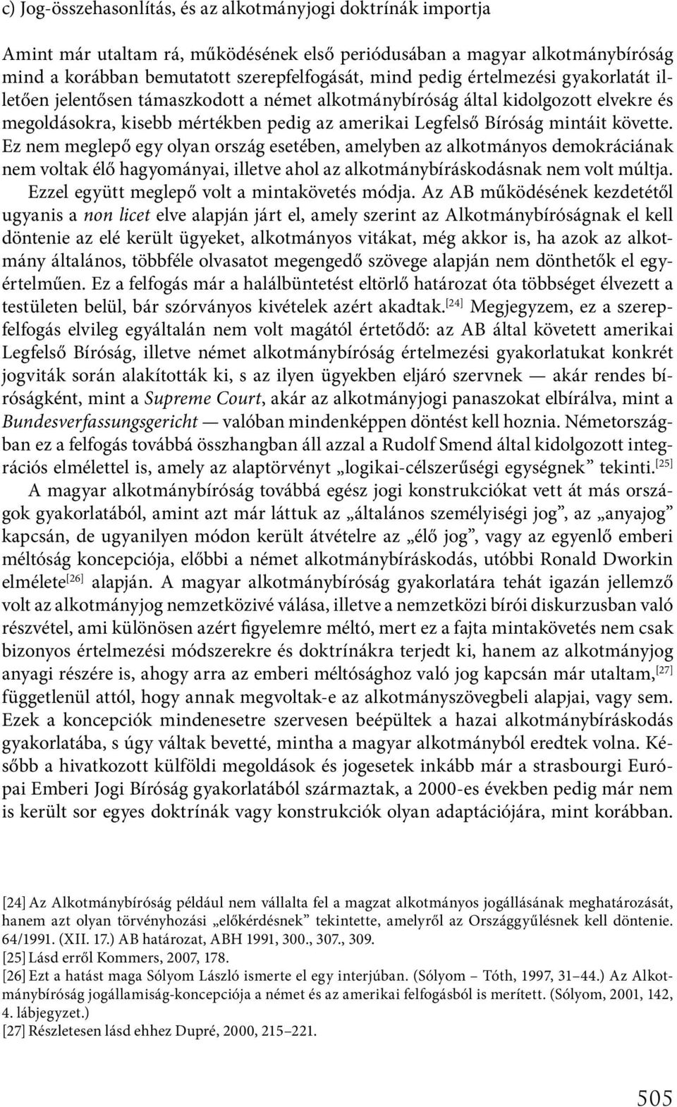 Ez nem meglepő egy olyan ország esetében, amelyben az alkotmányos demokráciának nem voltak élő hagyományai, illetve ahol az alkotmánybíráskodásnak nem volt múltja.