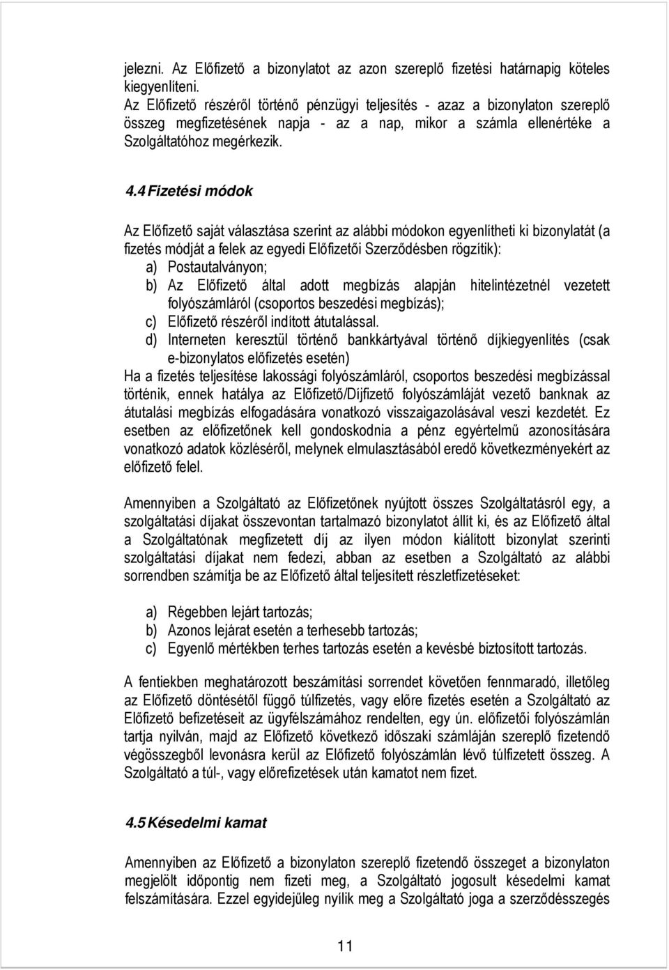 4 Fizetési módok Az Előfizető saját választása szerint az alábbi módokon egyenlítheti ki bizonylatát (a fizetés módját a felek az egyedi Előfizetői Szerződésben rögzítik): a) Postautalványon; b) Az