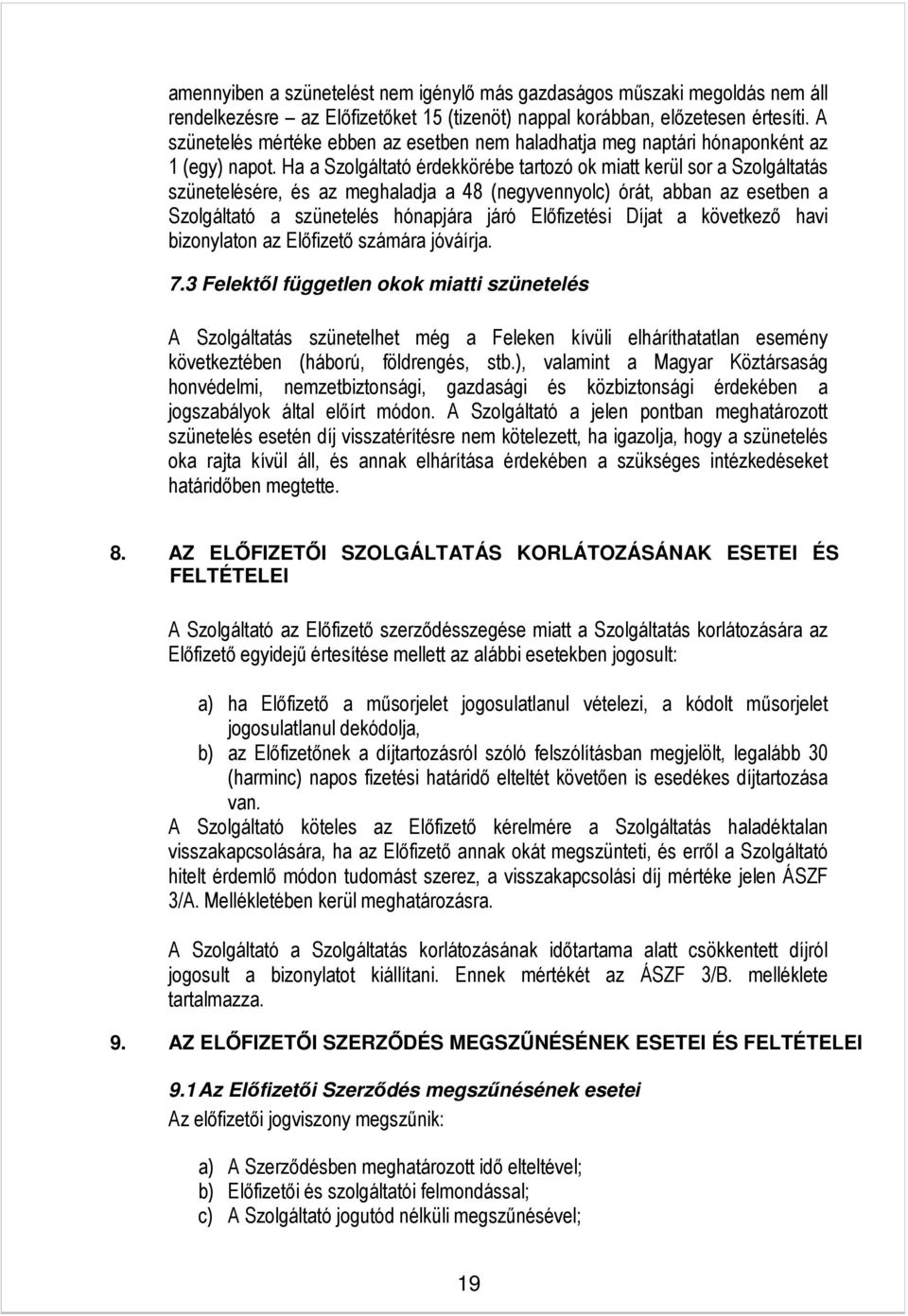 Ha a Szolgáltató érdekkörébe tartozó ok miatt kerül sor a Szolgáltatás szünetelésére, és az meghaladja a 48 (negyvennyolc) órát, abban az esetben a Szolgáltató a szünetelés hónapjára járó Előfizetési