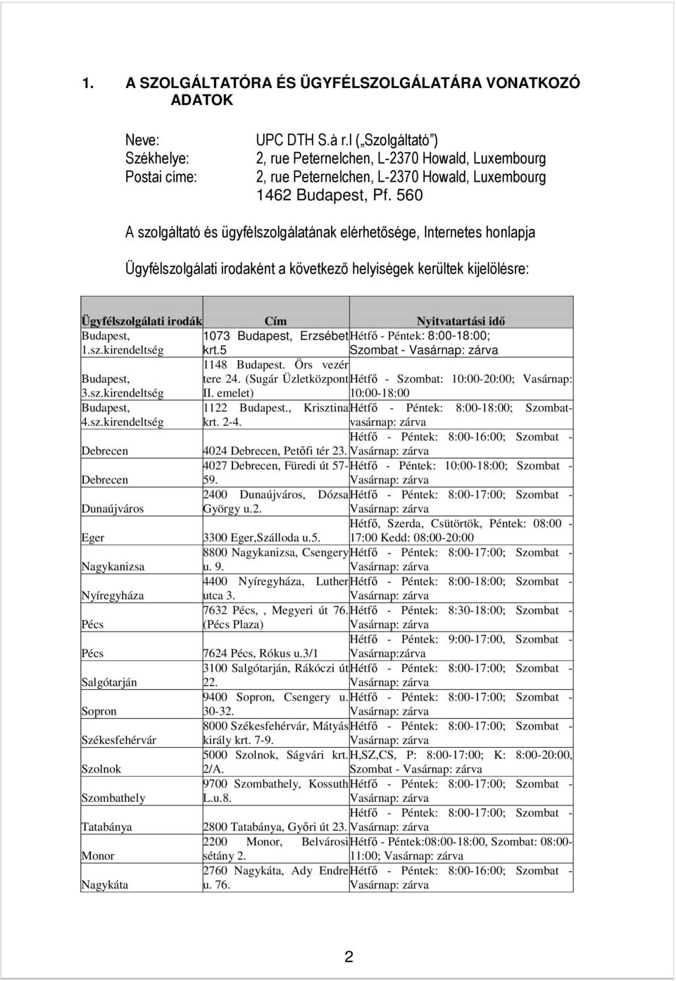 560 A szolgáltató és ügyfélszolgálatának elérhetősége, Internetes honlapja Ügyfélszolgálati irodaként a következő helyiségek kerültek kijelölésre: Ügyfélszolgálati irodák Cím Nyitvatartási idő