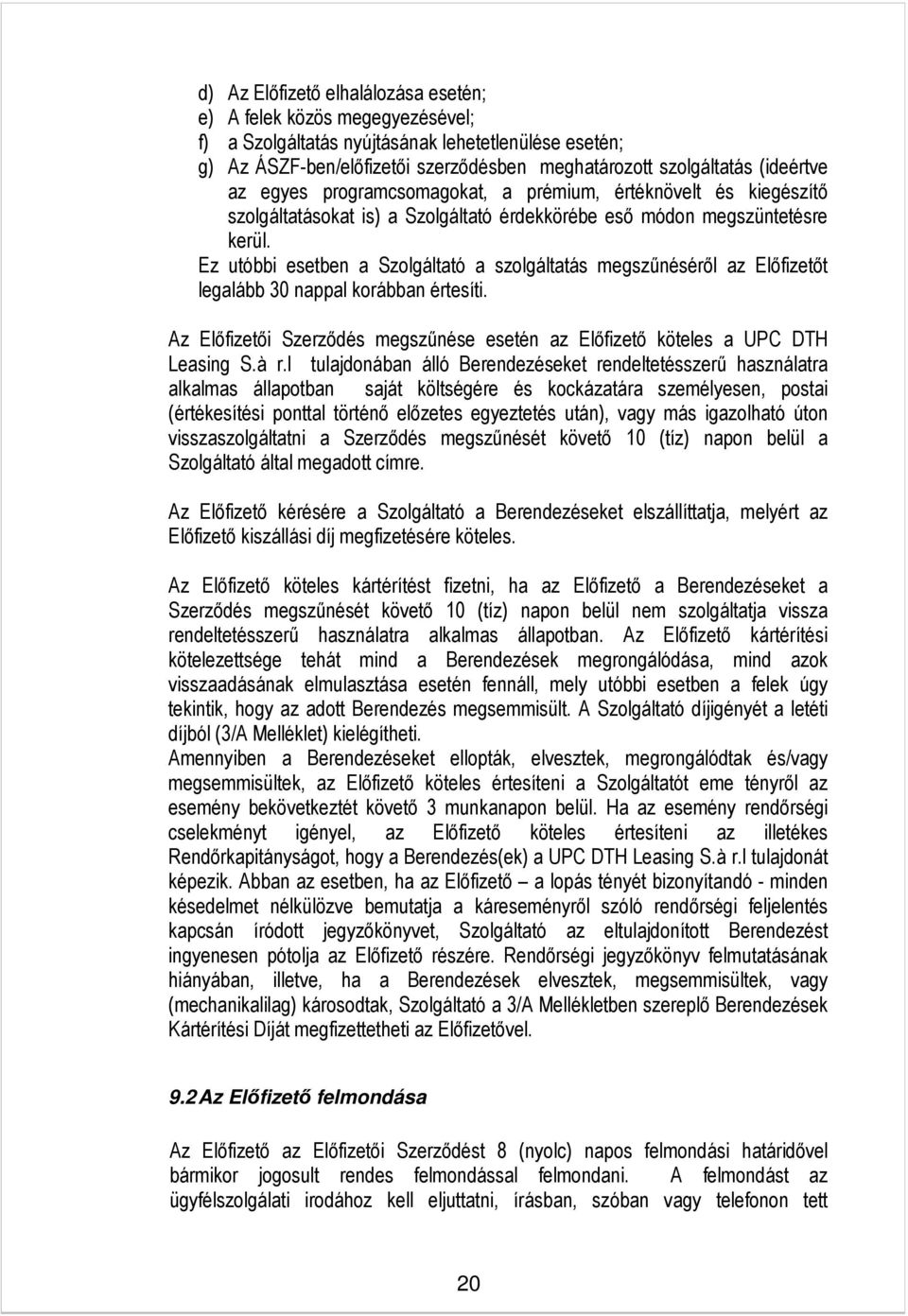 Ez utóbbi esetben a Szolgáltató a szolgáltatás megszűnéséről az Előfizetőt legalább 30 nappal korábban értesíti. Az Előfizetői Szerződés megszűnése esetén az Előfizető köteles a UPC DTH Leasing S.à r.