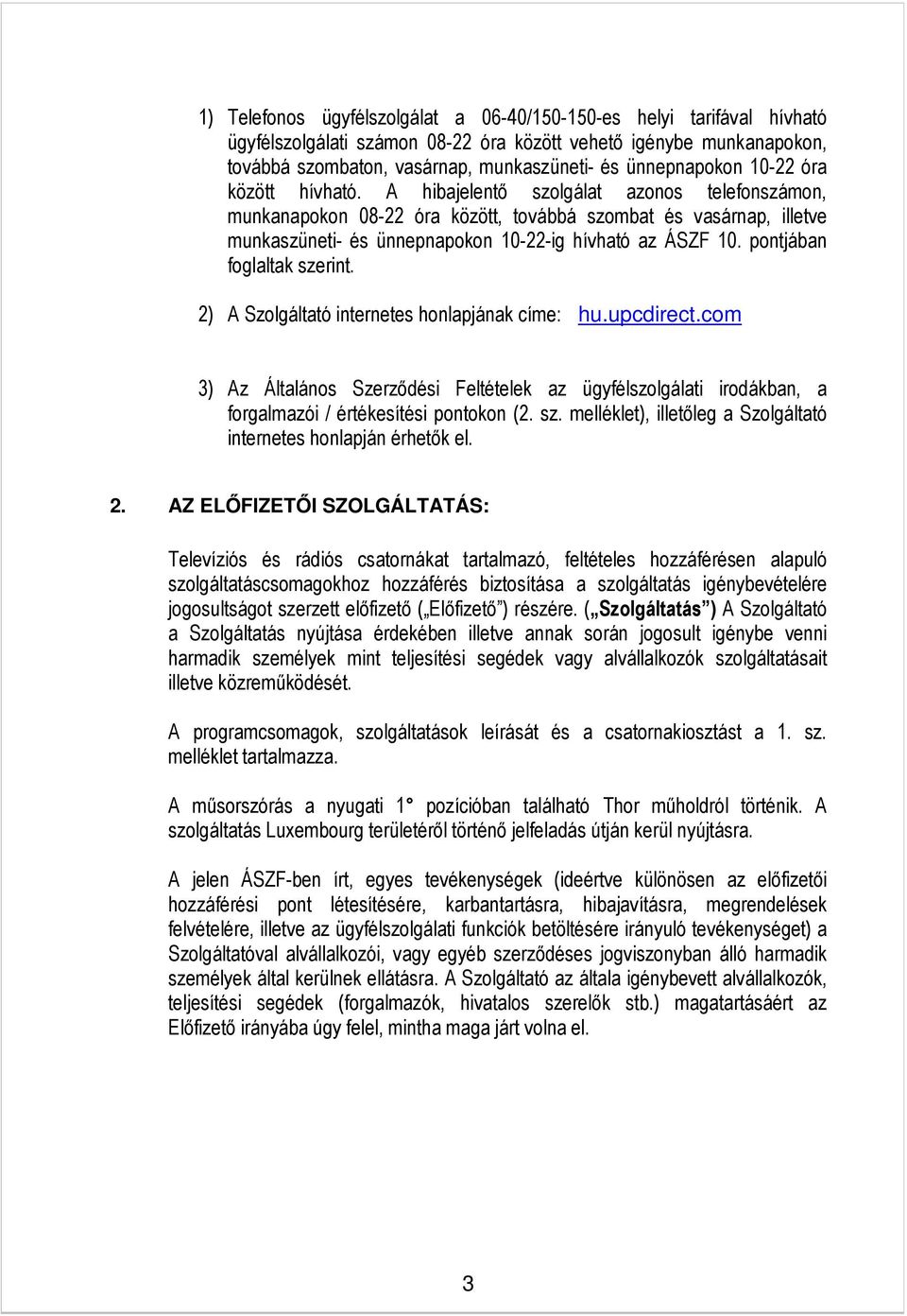 A hibajelentő szolgálat azonos telefonszámon, munkanapokon 08-22 óra között, továbbá szombat és vasárnap, illetve munkaszüneti- és ünnepnapokon 10-22-ig hívható az ÁSZF 10.