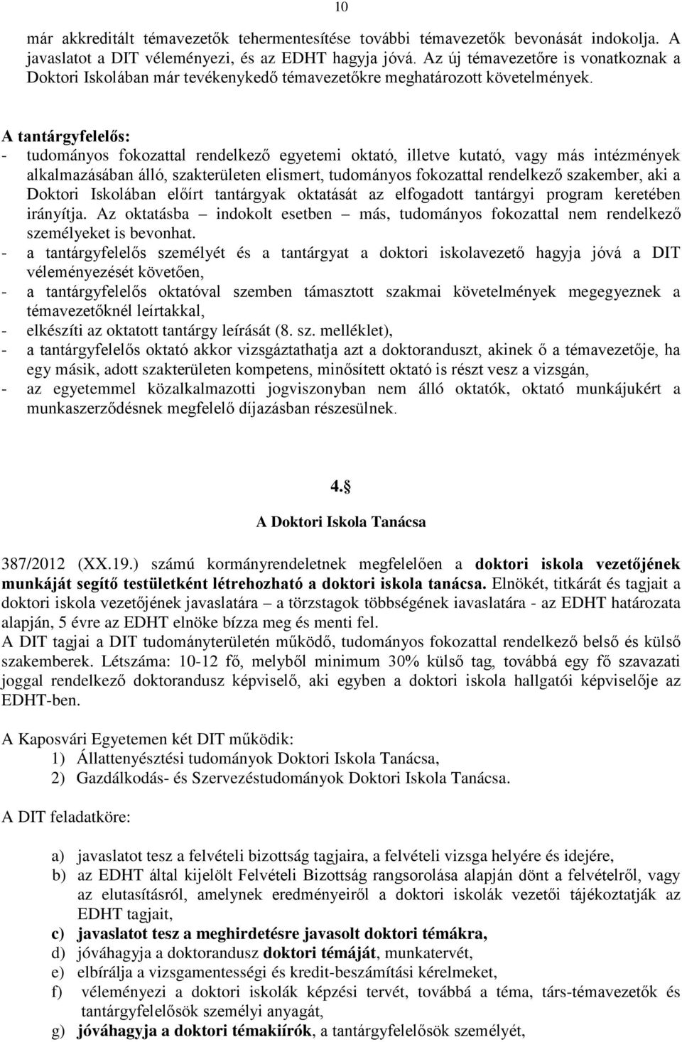 A tantárgyfelelős: - tudományos fokozattal rendelkező egyetemi oktató, illetve kutató, vagy más intézmények alkalmazásában álló, szakterületen elismert, tudományos fokozattal rendelkező szakember,