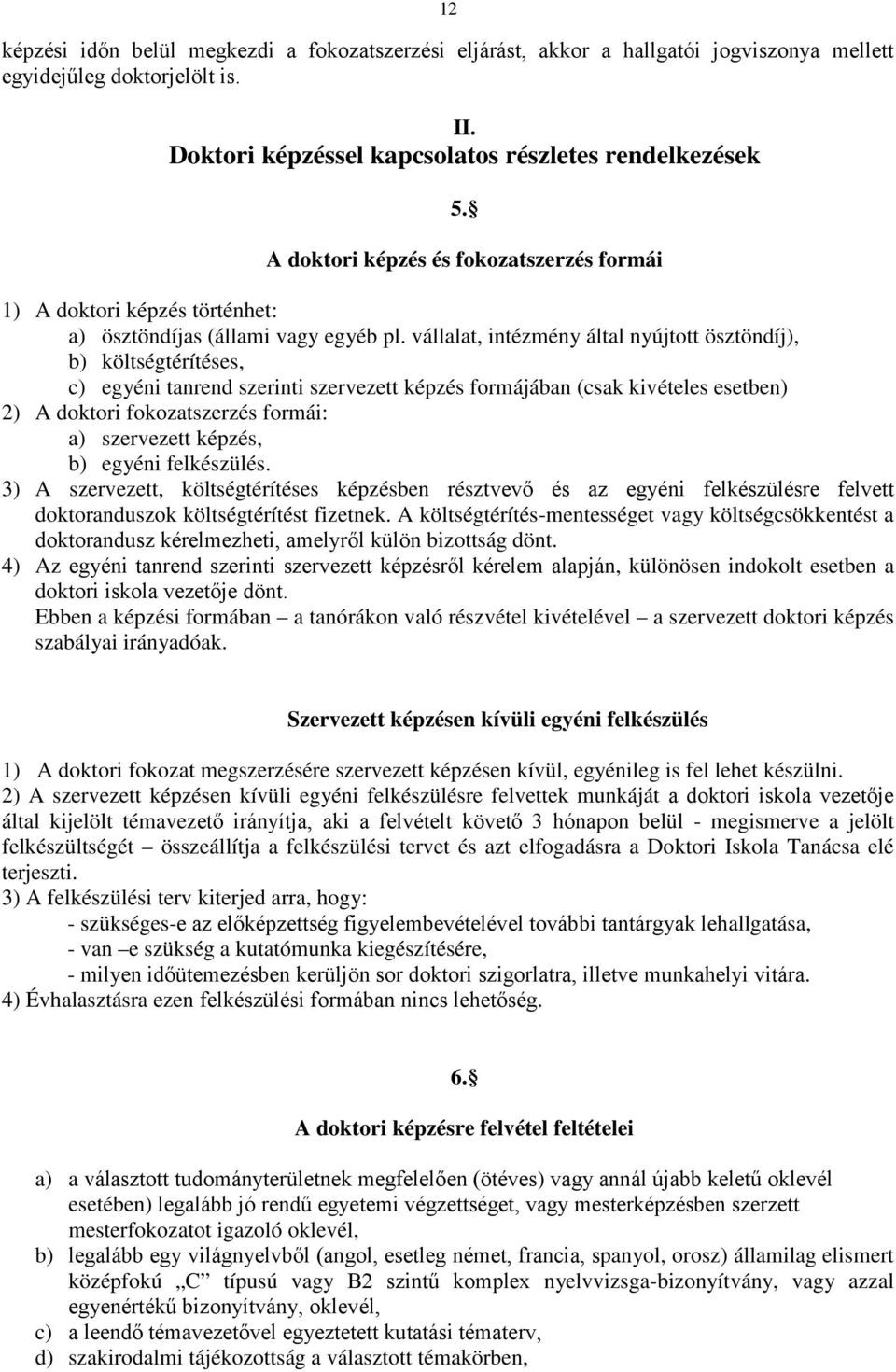 vállalat, intézmény által nyújtott ösztöndíj), b) költségtérítéses, c) egyéni tanrend szerinti szervezett képzés formájában (csak kivételes esetben) 2) A doktori fokozatszerzés formái: a) szervezett