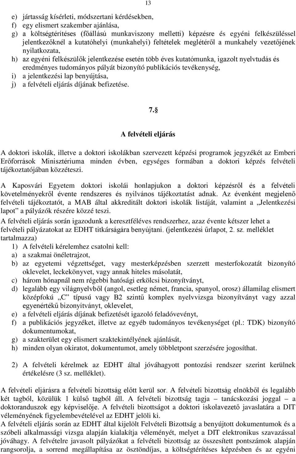 pályát bizonyító publikációs tevékenység, i) a jelentkezési lap benyújtása, j) a felvételi eljárás díjának befizetése. 7.