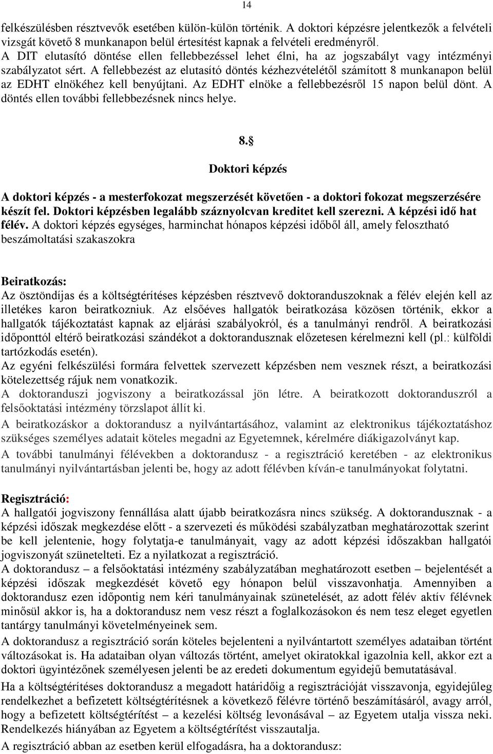 A fellebbezést az elutasító döntés kézhezvételétől számított 8 munkanapon belül az EDHT elnökéhez kell benyújtani. Az EDHT elnöke a fellebbezésről 15 napon belül dönt.