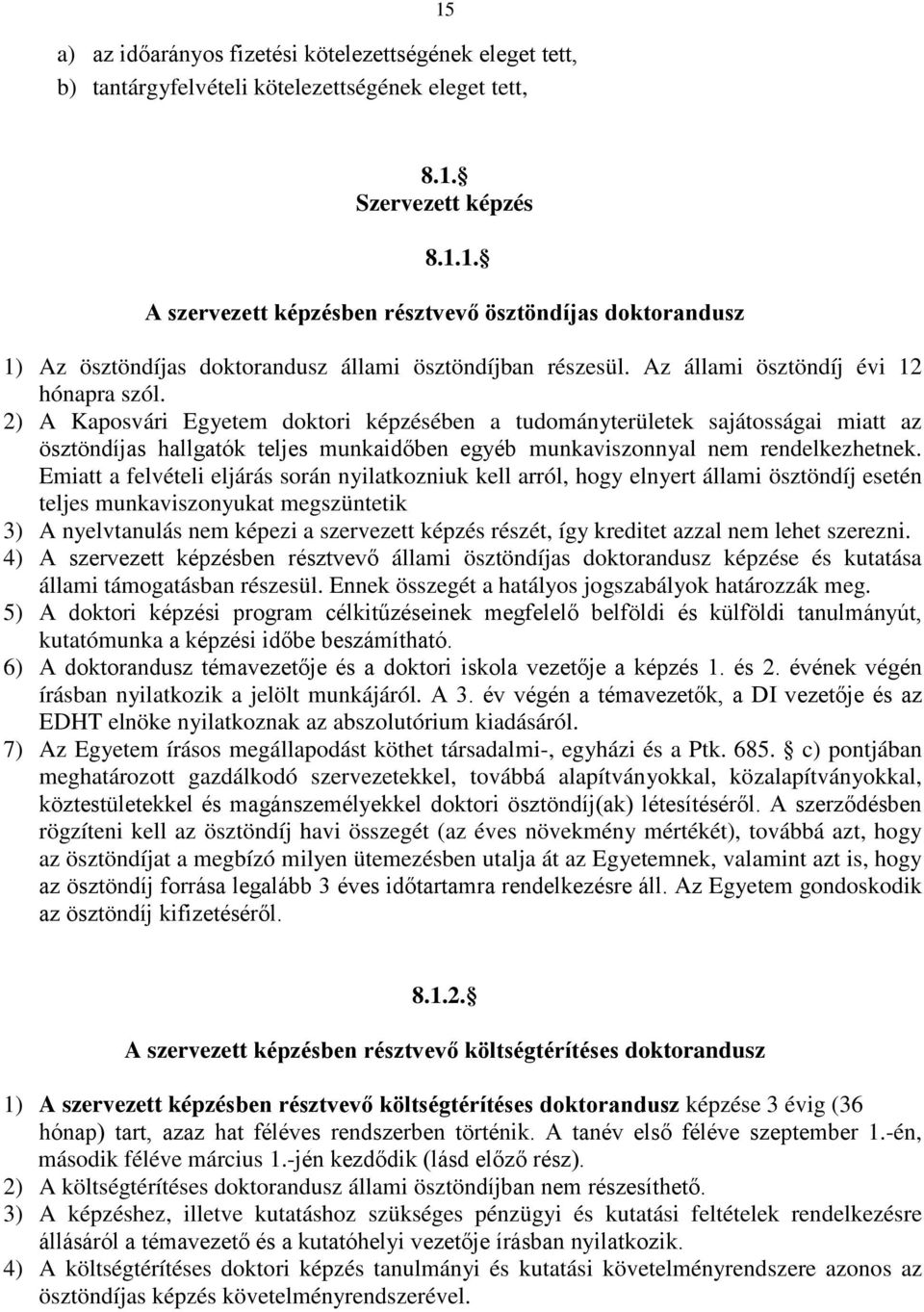 2) A Kaposvári Egyetem doktori képzésében a tudományterületek sajátosságai miatt az ösztöndíjas hallgatók teljes munkaidőben egyéb munkaviszonnyal nem rendelkezhetnek.