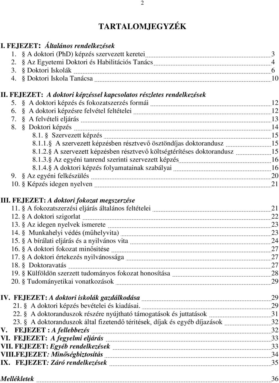 A felvételi eljárás 13 8. Doktori képzés 14 8.1. Szervezett képzés 15 8.1.1. A szervezett képzésben résztvevő ösztöndíjas doktorandusz 15 8.1.2.