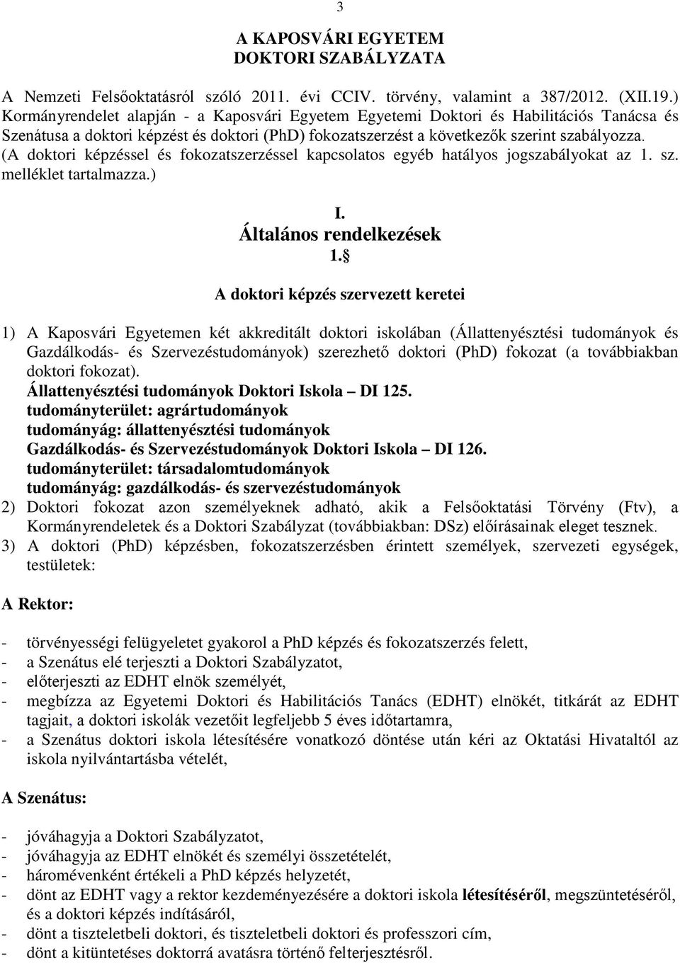 (A doktori képzéssel és fokozatszerzéssel kapcsolatos egyéb hatályos jogszabályokat az 1. sz. melléklet tartalmazza.) I. Általános rendelkezések 1.