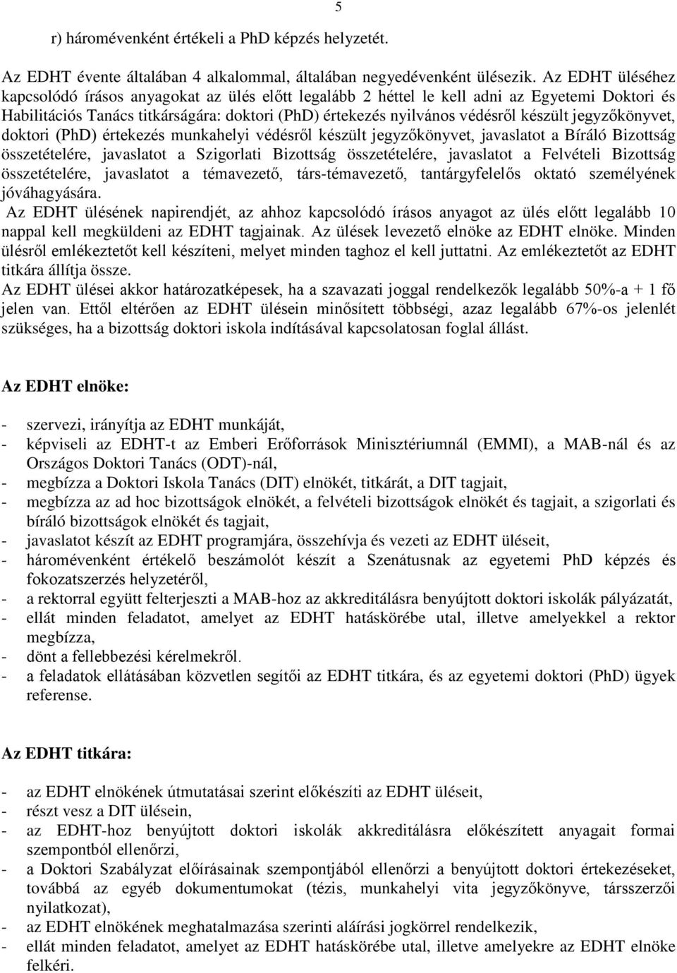 jegyzőkönyvet, doktori (PhD) értekezés munkahelyi védésről készült jegyzőkönyvet, javaslatot a Bíráló Bizottság összetételére, javaslatot a Szigorlati Bizottság összetételére, javaslatot a Felvételi