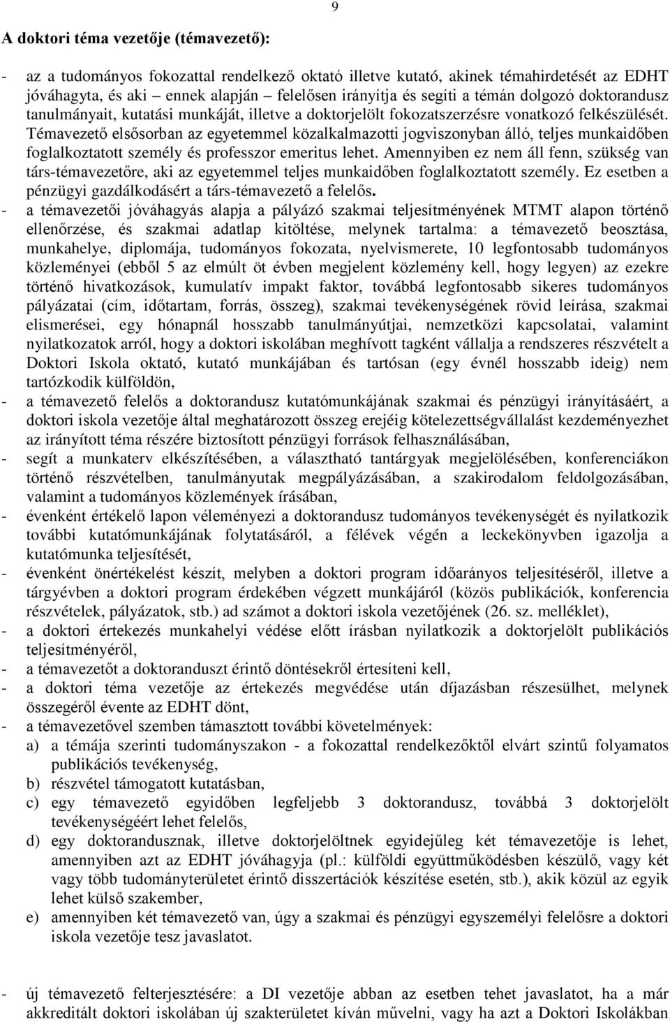 Témavezető elsősorban az egyetemmel közalkalmazotti jogviszonyban álló, teljes munkaidőben foglalkoztatott személy és professzor emeritus lehet.