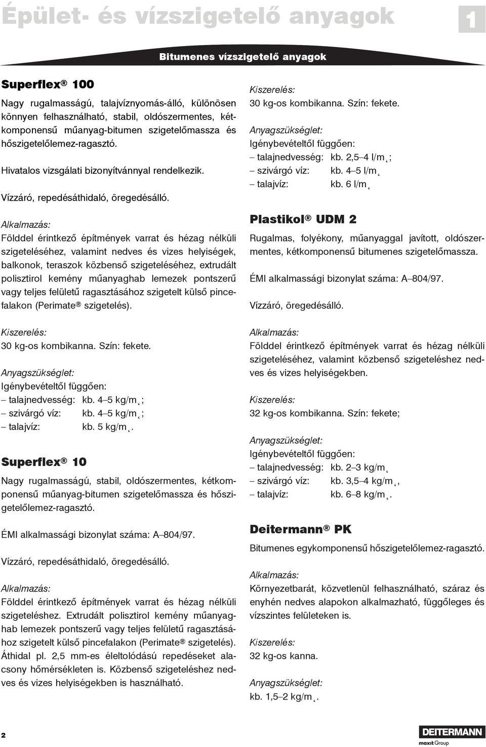 Földdel érintkezõ építmények varrat és hézag nélküli szigeteléséhez, valamint nedves és vizes helyiségek, balkonok, teraszok közbensõ szigeteléséhez, extrudált polisztirol kemény mûanyaghab lemezek