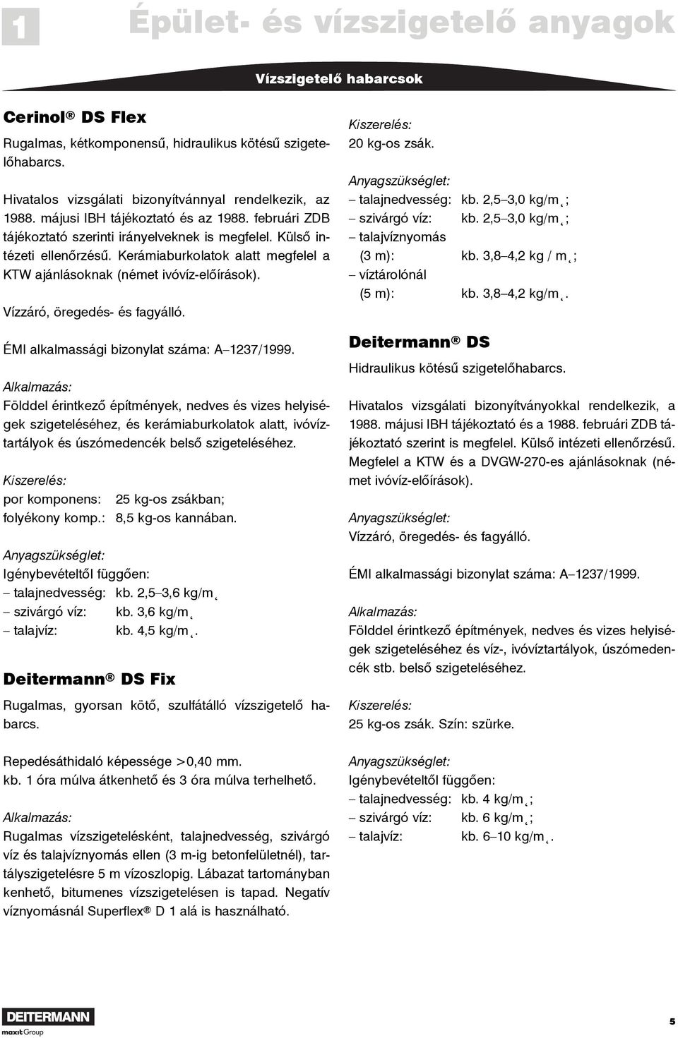 Kerámiaburkolatok alatt megfelel a KTW ajánlásoknak (német ivóvíz-elõírások). Vízzáró, öregedés- és fagyálló. ÉMI alkalmassági bizonylat száma: A 1237/1999.