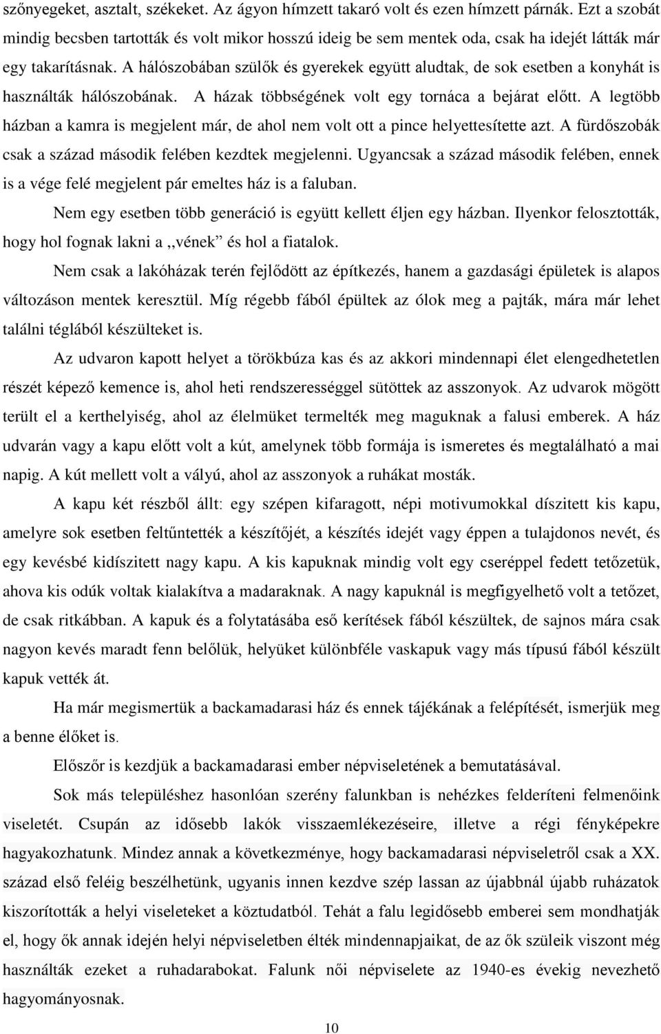 A hálószobában szülők és gyerekek együtt aludtak, de sok esetben a konyhát is használták hálószobának. A házak többségének volt egy tornáca a bejárat előtt.