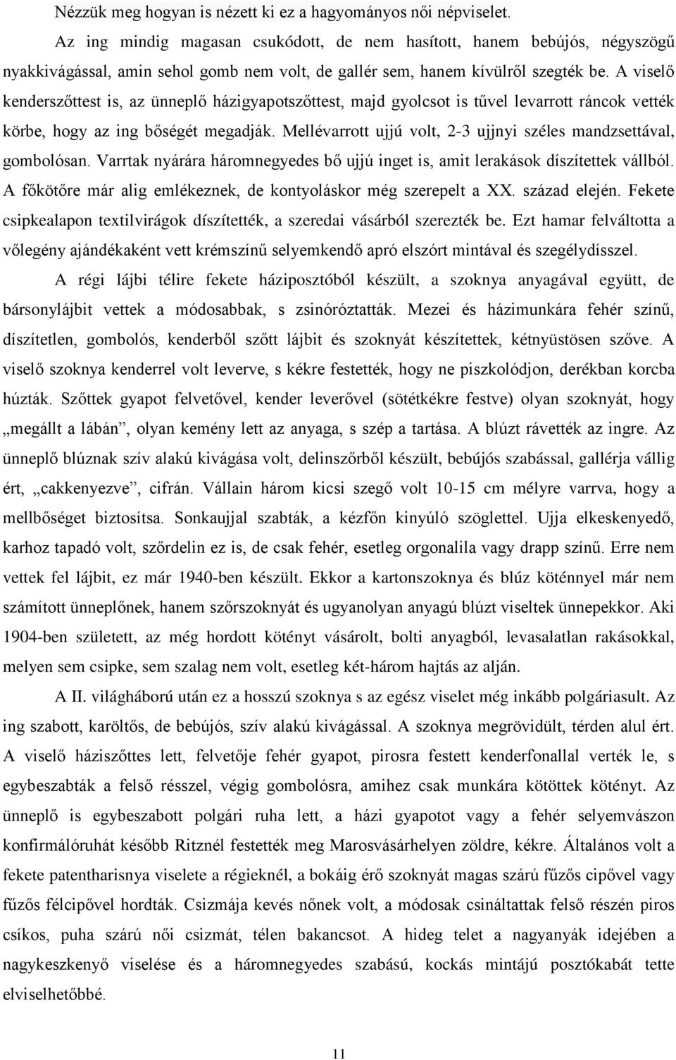 A viselő kenderszőttest is, az ünneplő házigyapotszőttest, majd gyolcsot is tűvel levarrott ráncok vették körbe, hogy az ing bőségét megadják.