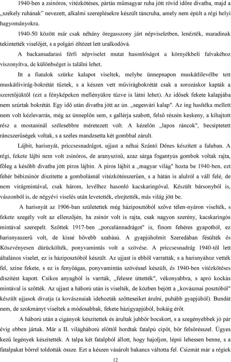 A backamadarasi férfi népviselet mutat hasonlóságot a környékbeli falvakéhoz viszonyítva, de különbséget is találni lehet.