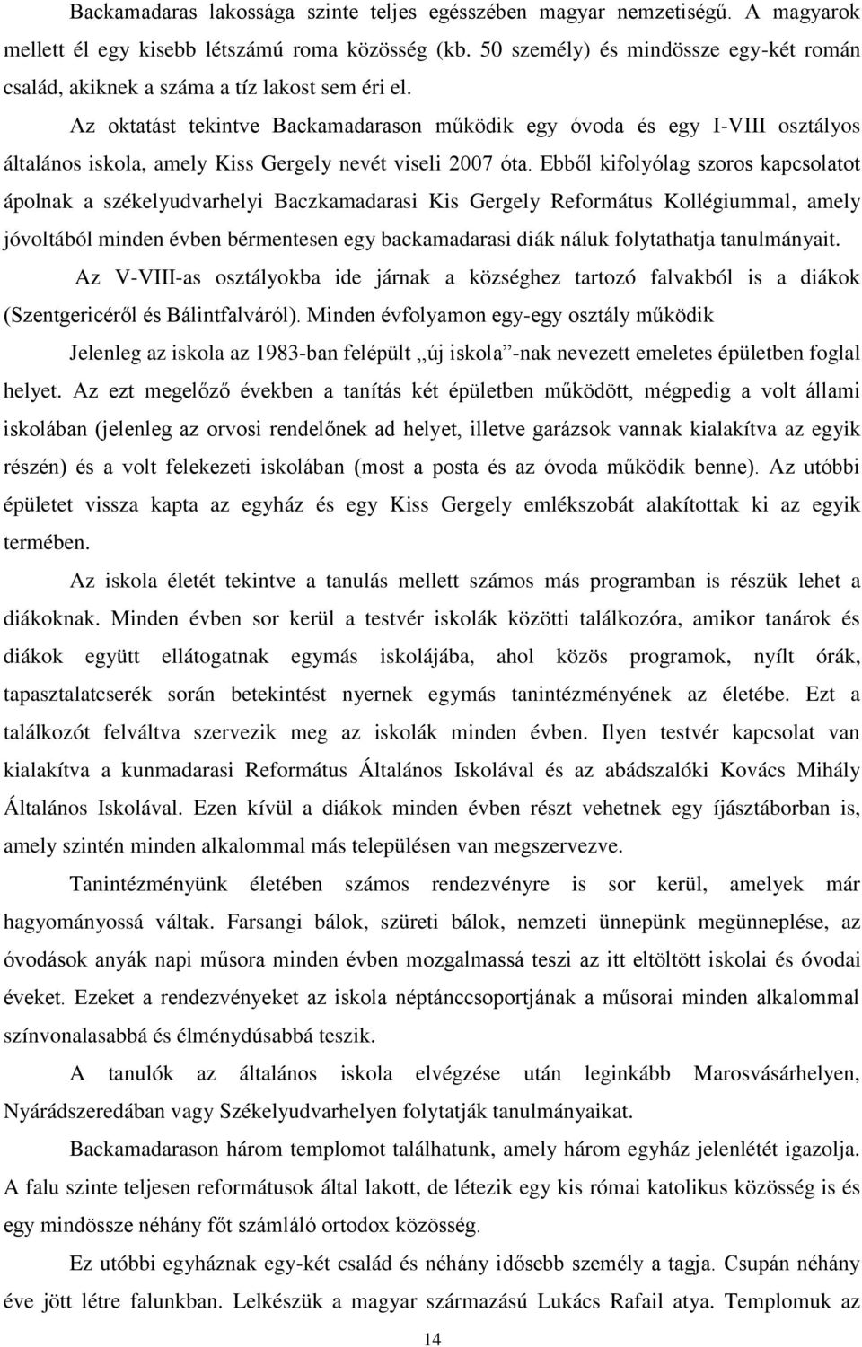 Az oktatást tekintve Backamadarason működik egy óvoda és egy I-VIII osztályos általános iskola, amely Kiss Gergely nevét viseli 2007 óta.