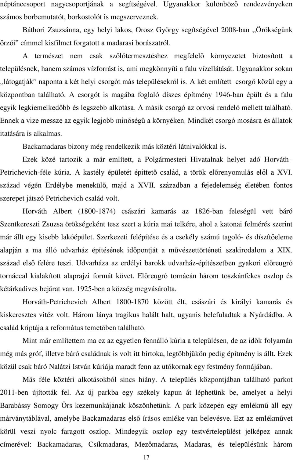 A természet nem csak szőlőtermesztéshez megfelelő környezetet biztosított a településnek, hanem számos vízforrást is, ami megkönnyíti a falu vízellátását.