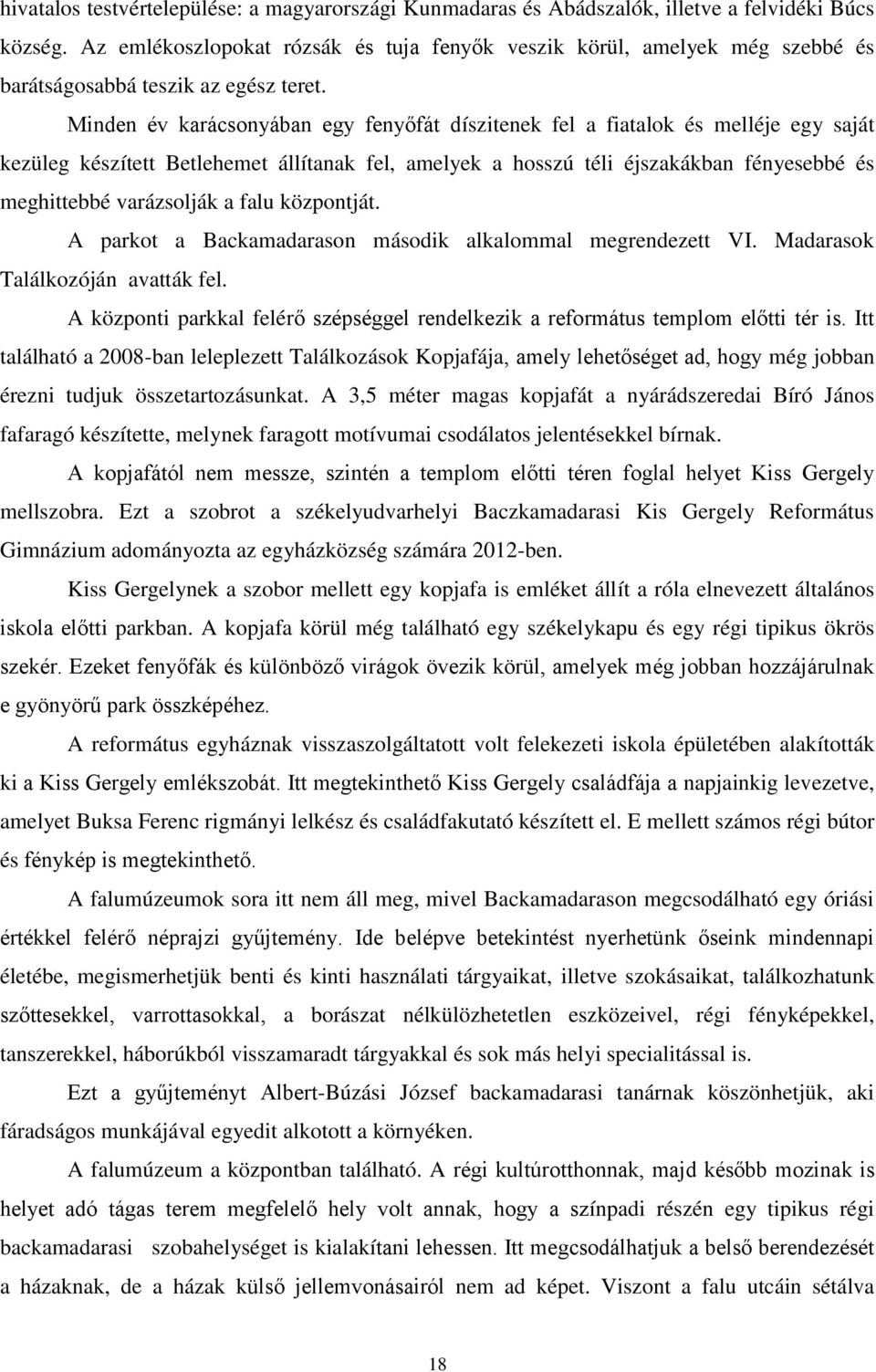 Minden év karácsonyában egy fenyőfát díszitenek fel a fiatalok és melléje egy saját kezüleg készített Betlehemet állítanak fel, amelyek a hosszú téli éjszakákban fényesebbé és meghittebbé varázsolják