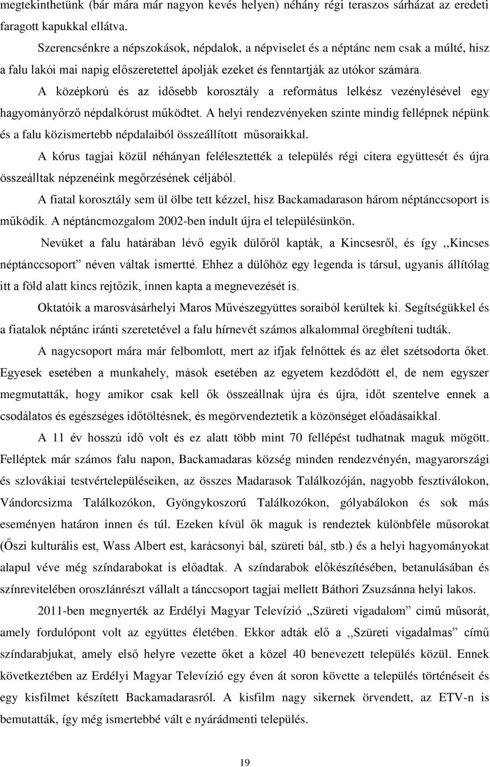 A középkorú és az idősebb korosztály a református lelkész vezénylésével egy hagyományőrző népdalkórust működtet.