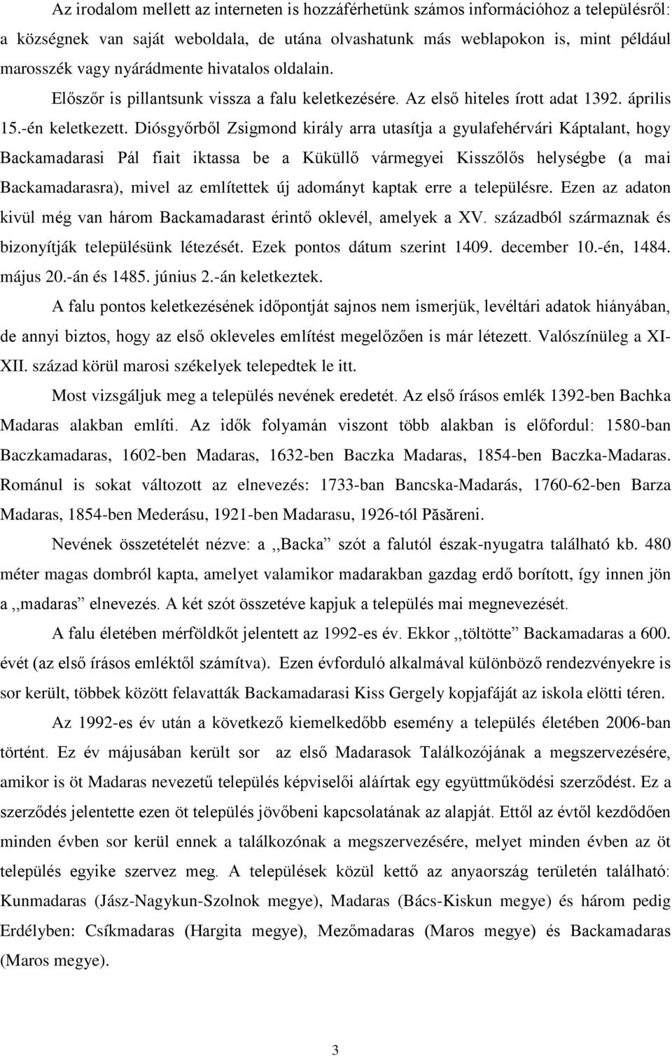 Diósgyőrből Zsigmond király arra utasítja a gyulafehérvári Káptalant, hogy Backamadarasi Pál fiait iktassa be a Küküllő vármegyei Kisszőlős helységbe (a mai Backamadarasra), mivel az említettek új