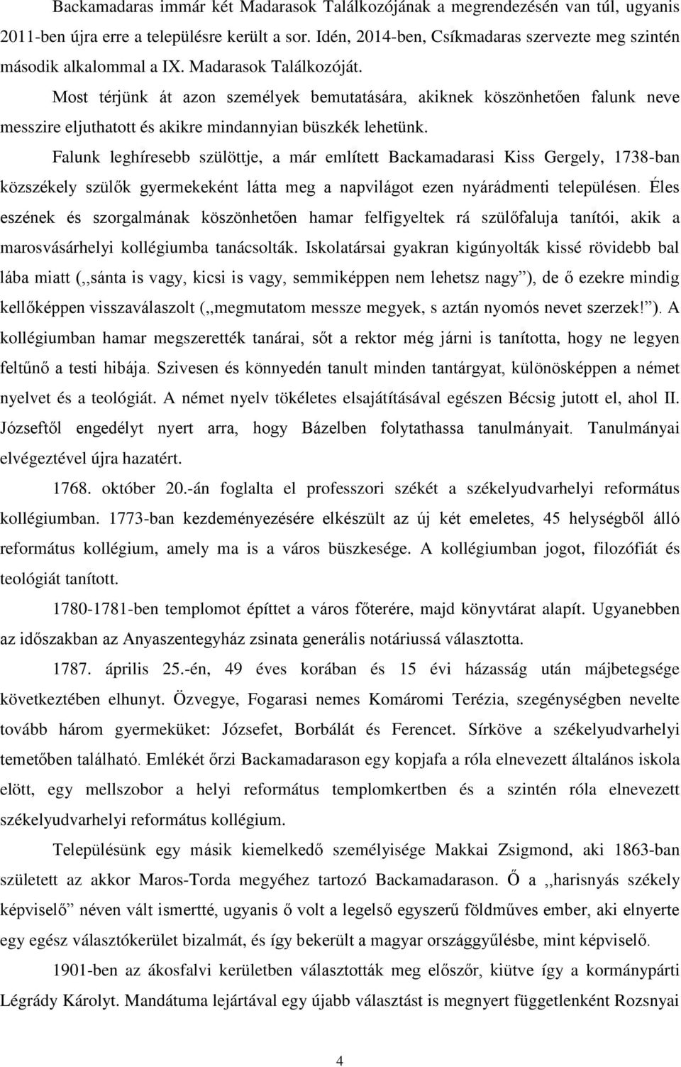 Most térjünk át azon személyek bemutatására, akiknek köszönhetően falunk neve messzire eljuthatott és akikre mindannyian büszkék lehetünk.