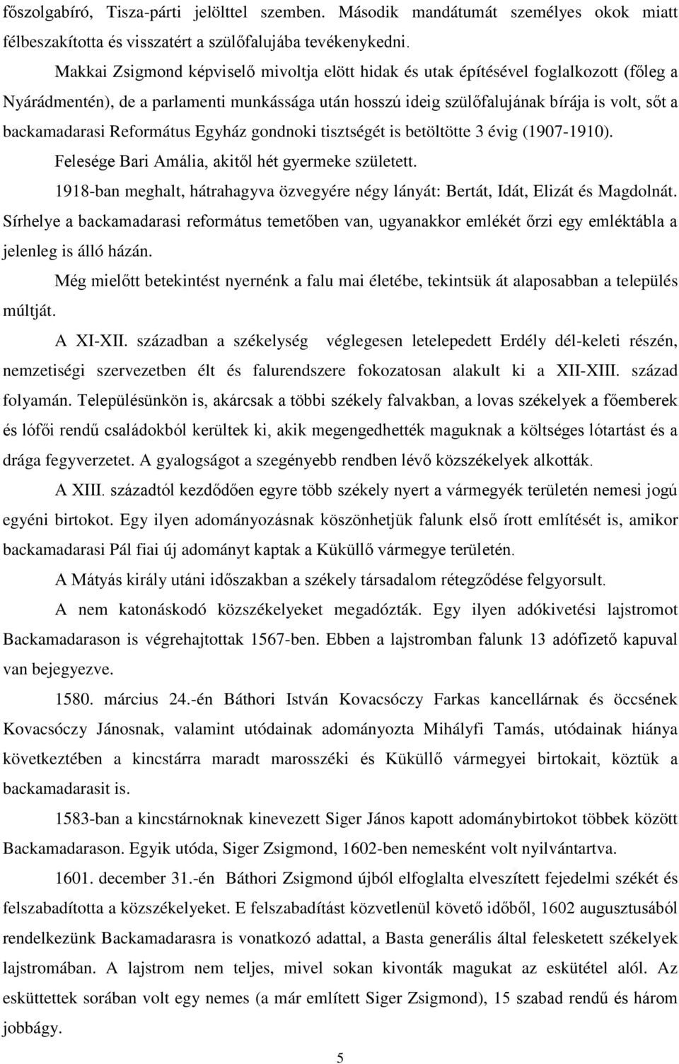 Református Egyház gondnoki tisztségét is betöltötte 3 évig (1907-1910). Felesége Bari Amália, akitől hét gyermeke született.