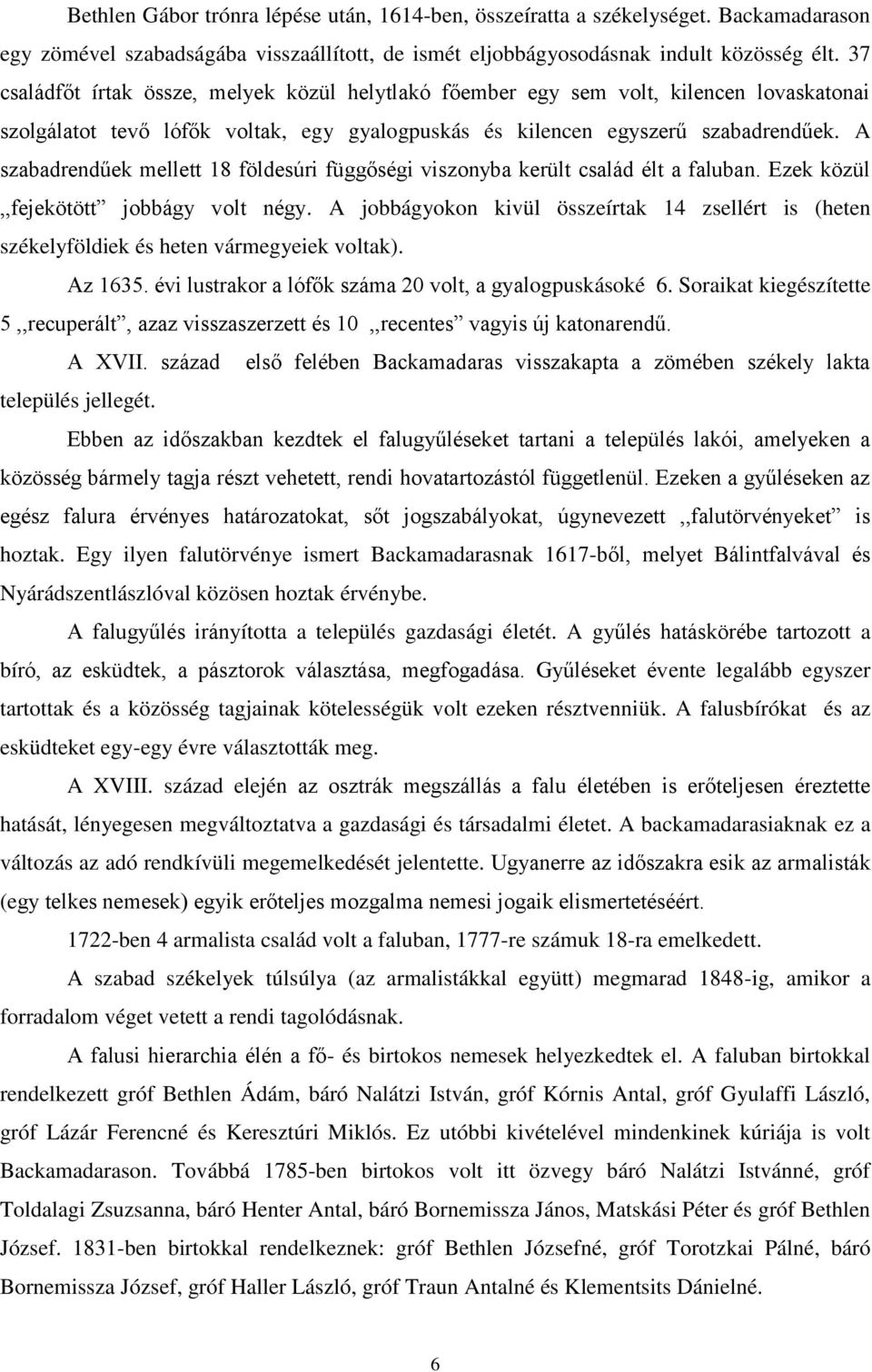 A szabadrendűek mellett 18 földesúri függőségi viszonyba került család élt a faluban. Ezek közül,,fejekötött jobbágy volt négy.