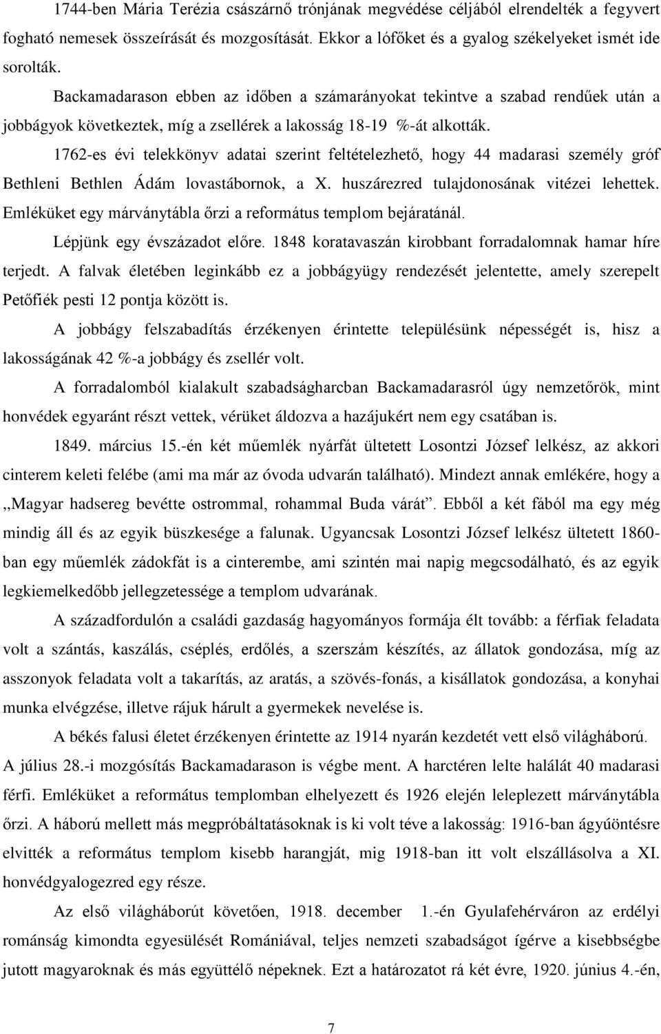 1762-es évi telekkönyv adatai szerint feltételezhető, hogy 44 madarasi személy gróf Bethleni Bethlen Ádám lovastábornok, a X. huszárezred tulajdonosának vitézei lehettek.