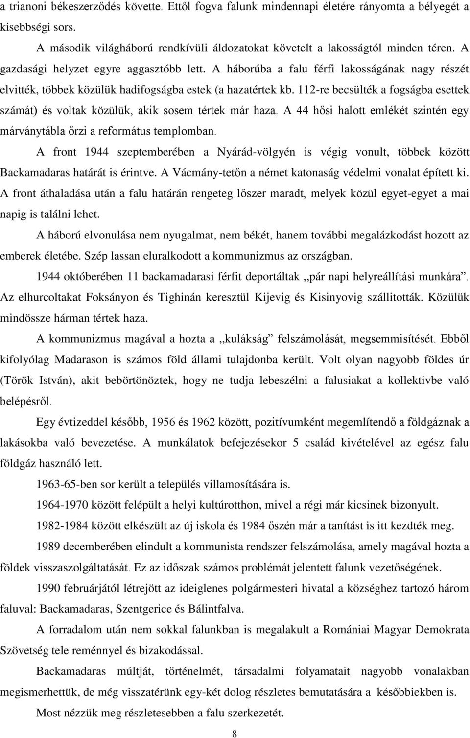 112-re becsülték a fogságba esettek számát) és voltak közülük, akik sosem tértek már haza. A 44 hősi halott emlékét szintén egy márványtábla őrzi a református templomban.