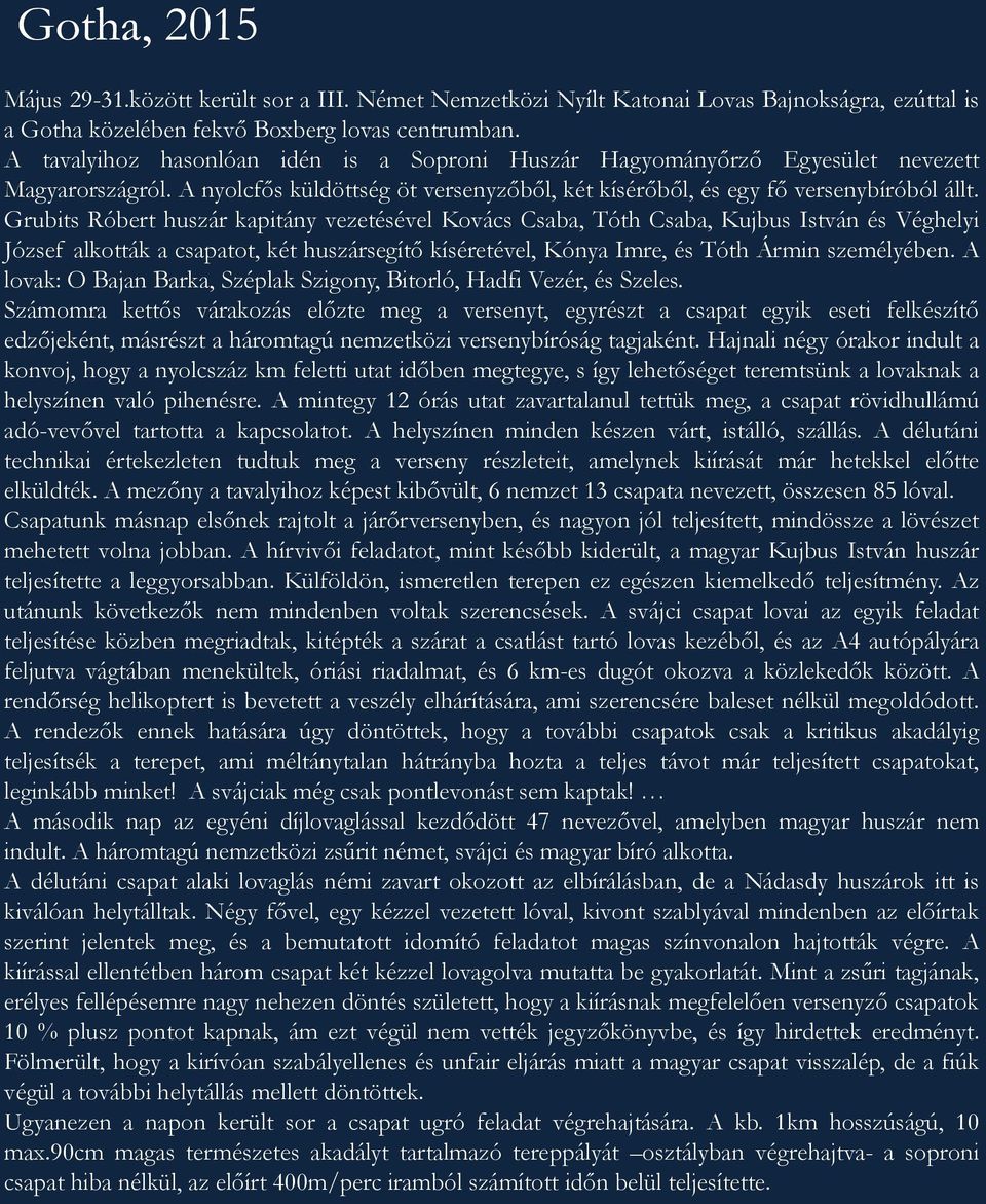 Grubits Róbert huszár kapitány vezetésével Kovács Csaba, Tóth Csaba, Kujbus István és Véghelyi József alkották a csapatot, két huszársegítő kíséretével, Kónya Imre, és Tóth Ármin személyében.