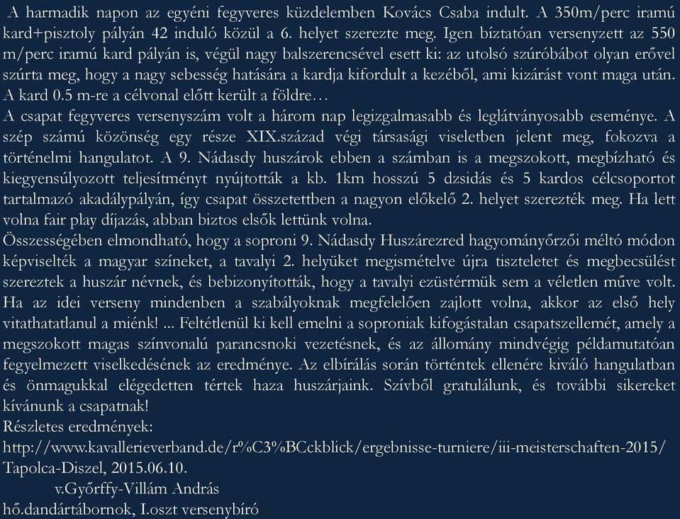 kezéből, ami kizárást vont maga után. A kard 0.5 m-re a célvonal előtt került a földre A csapat fegyveres versenyszám volt a három nap legizgalmasabb és leglátványosabb eseménye.