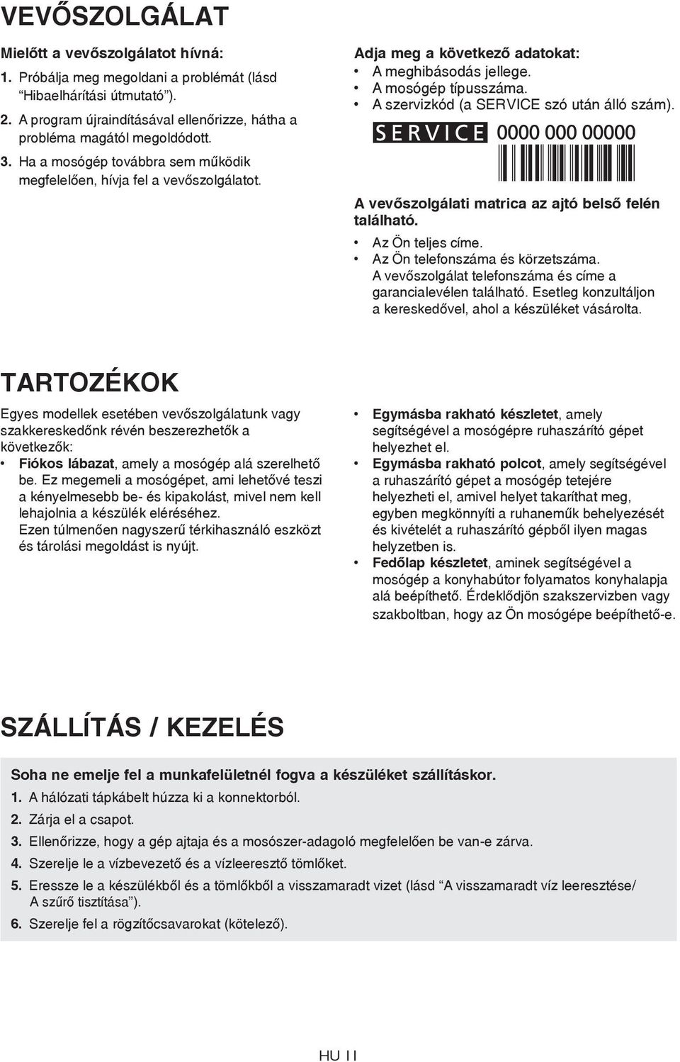 A vevőszolgálati matrica az ajtó belső felén található. Az Ön teljes címe. Az Ön telefonszáma és körzetszáma. A vevőszolgálat telefonszáma és címe a garancialevélen található.