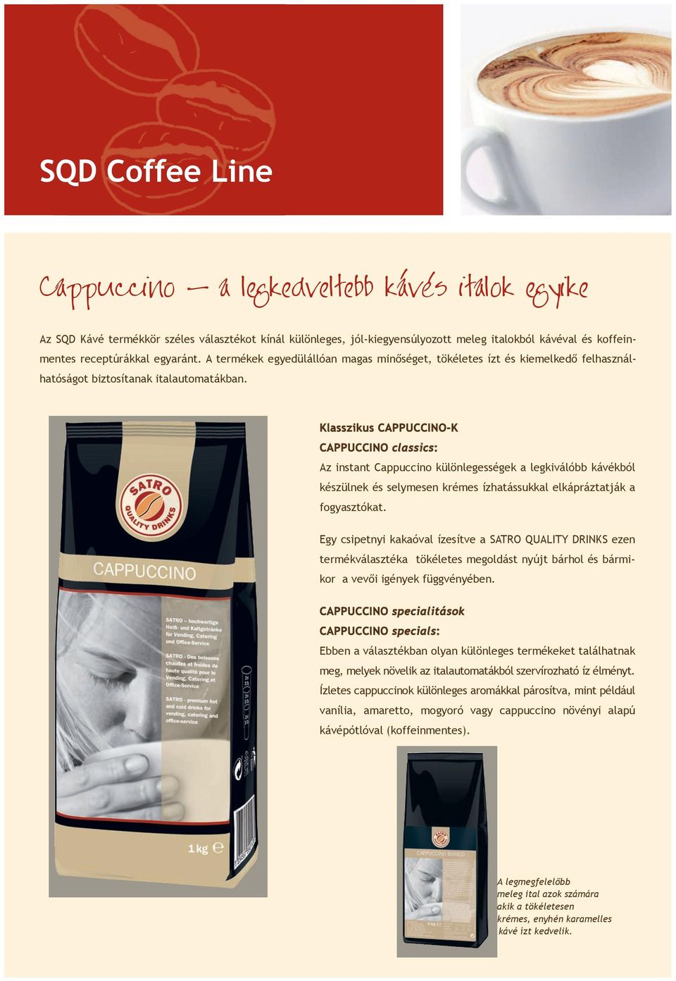 Klasszikus CAPPUCCINO-K CAPPUCCINO classics: Az instant Cappuccino különlegességek a legkiválóbb kávékból készülnek és selymesen krémes ízhatássukkal elkápráztatják a fogyasztókat.