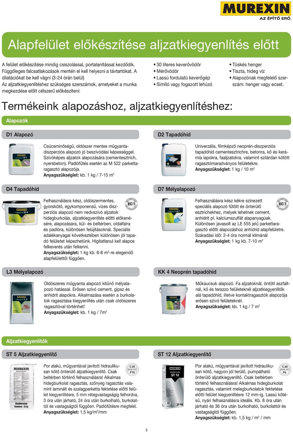 fordulatú keverőgép Simító vagy fogazott lehúzó Termékeink alapozáshoz, aljzatkiegyenlítéshez: Alapozók Tüskés henger Tiszta, hideg víz Alapozónak megfelelő szerszám: henger vagy ecset.