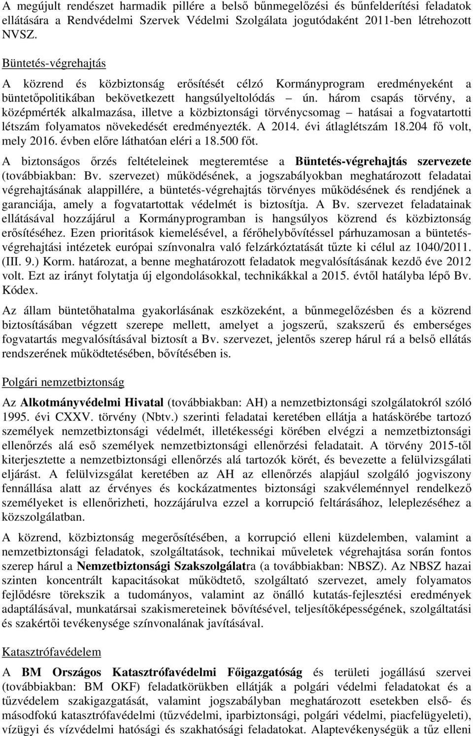 három csapás törvény, a középmérték alkalmazása, illetve a közbiztonsági törvénycsomag hatásai a fogvatartotti létszám folyamatos növekedését eredményezték. A 2014. évi átlaglétszám 18.