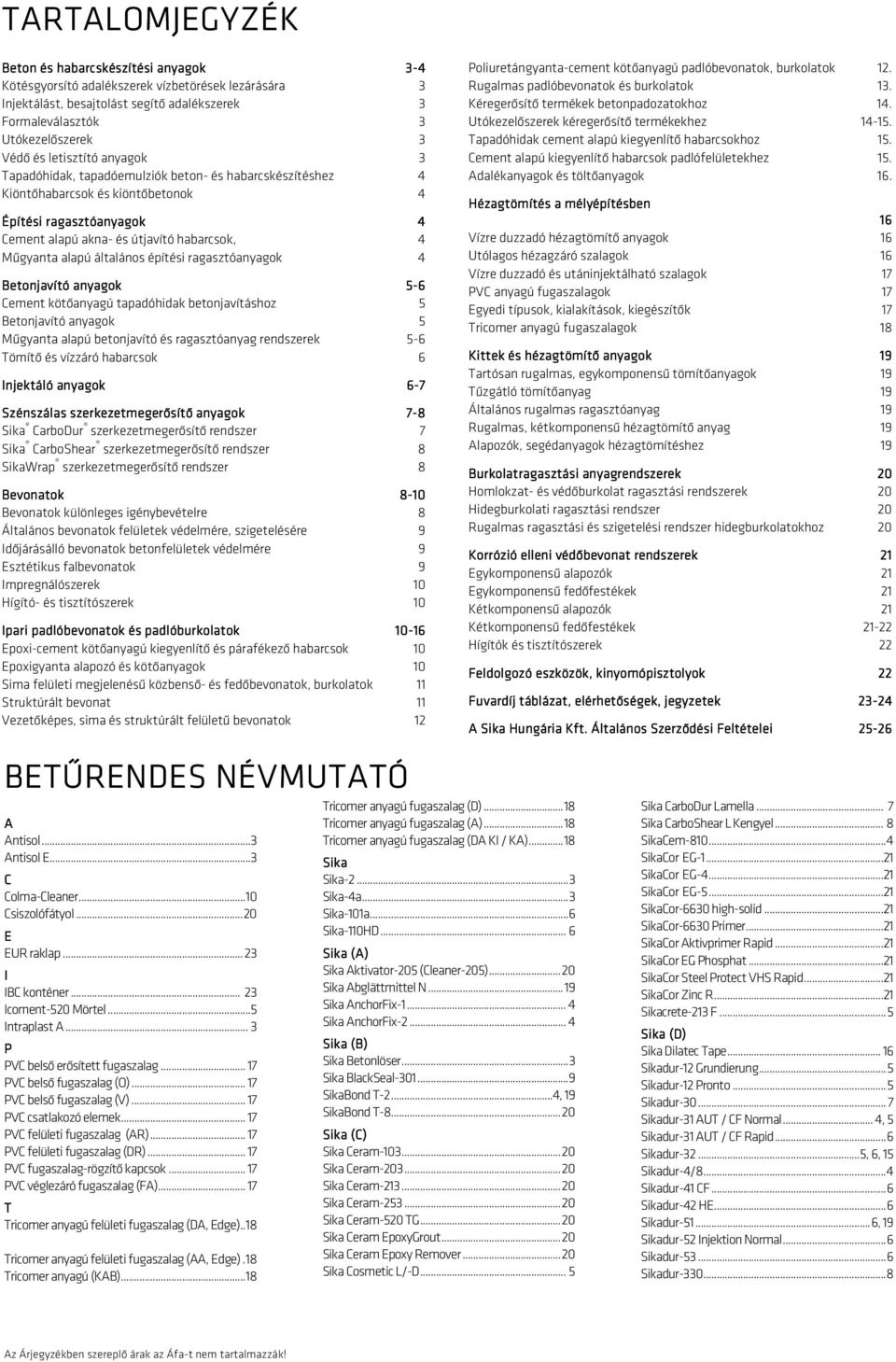 általános építési ragasztóanyagok 4 Betonjavító anyagok 5-6 Cement kötőanyagú tapadóhidak betonjavításhoz 5 Betonjavító anyagok 5 Műgyanta alapú betonjavító és ragasztóanyag rendszerek 5-6 Tömítő és