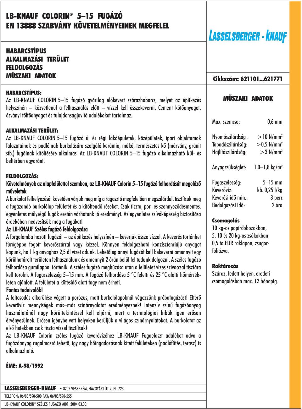 Az LB-KNAUF COLORIN 5 15 fugázó új és régi lakóépületek, középületek, ipari objektumok falazatainak és padlóinak burkolására szolgáló kerámia, mûkõ, természetes kõ (márvány, gránit stb.