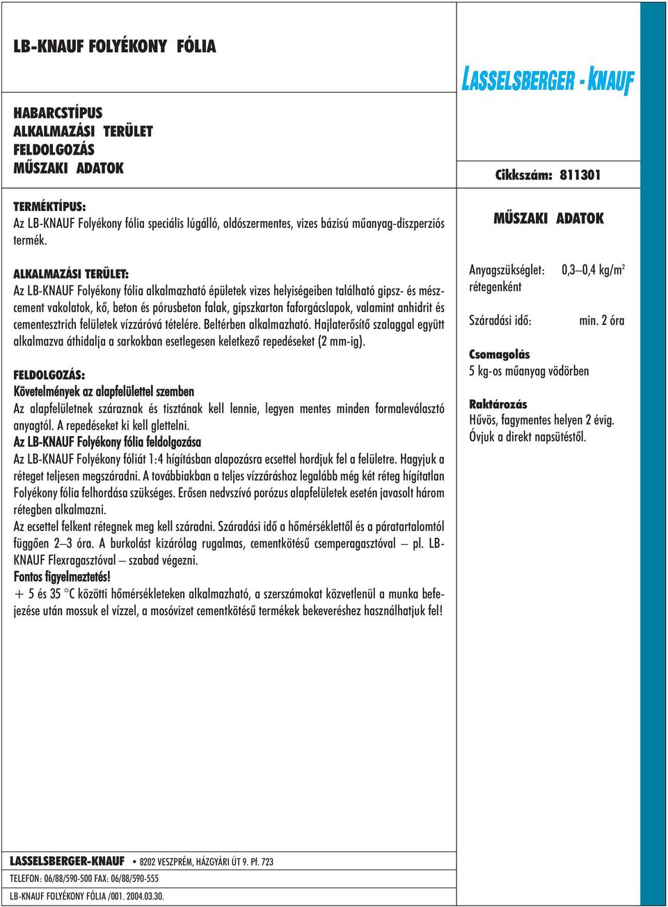 cementesztrich felületek vízzáróvá tételére. Beltérben alkalmazható. Hajlaterõsítõ szalaggal együtt alkalmazva áthidalja a sarkokban esetlegesen keletkezõ repedéseket (2 mm-ig).