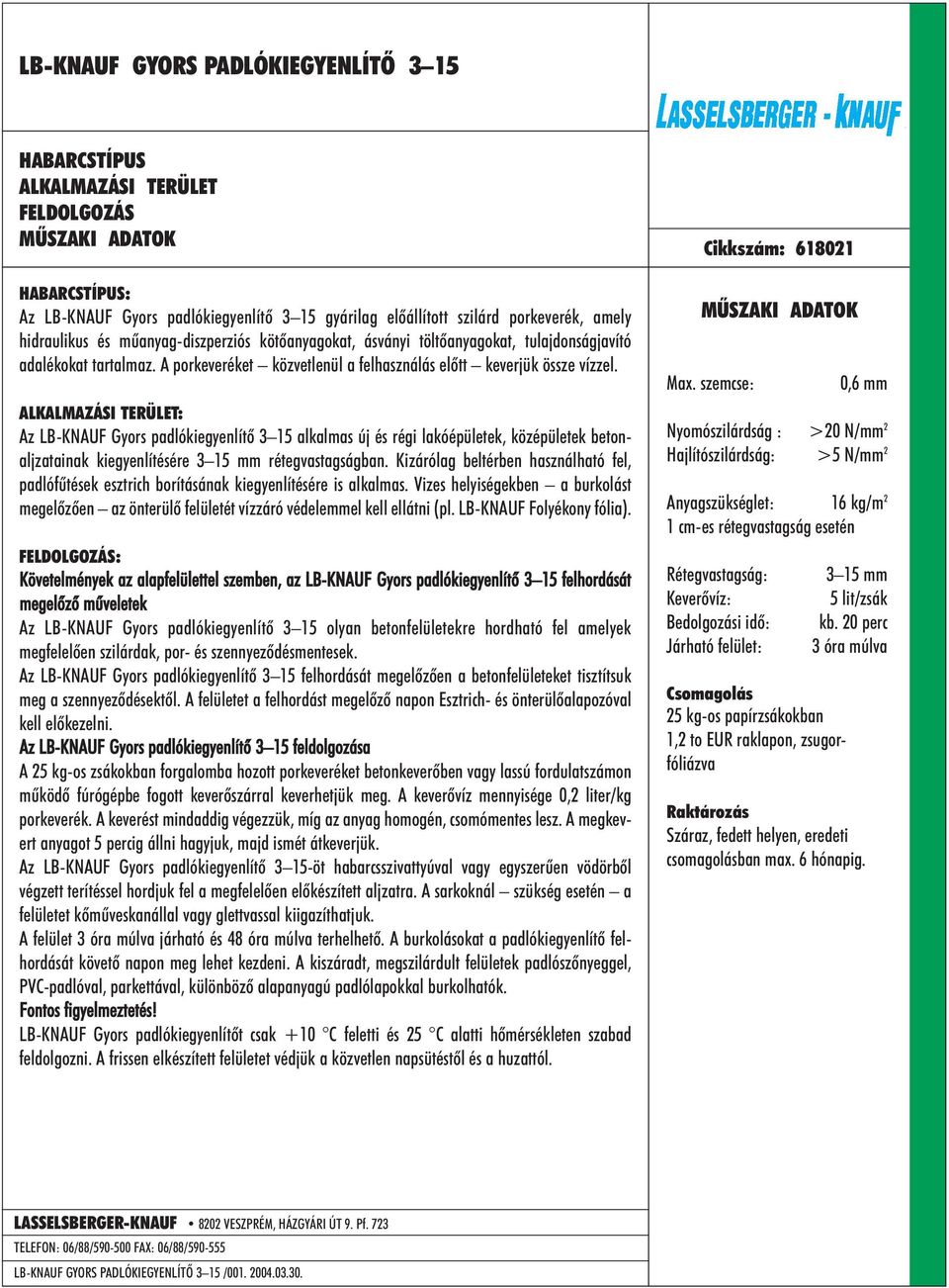 Az LB-KNAUF Gyors padlókiegyenlítõ 3 15 alkalmas új és régi lakóépületek, középületek betonaljzatainak kiegyenlítésére 3 15 mm rétegvastagságban.