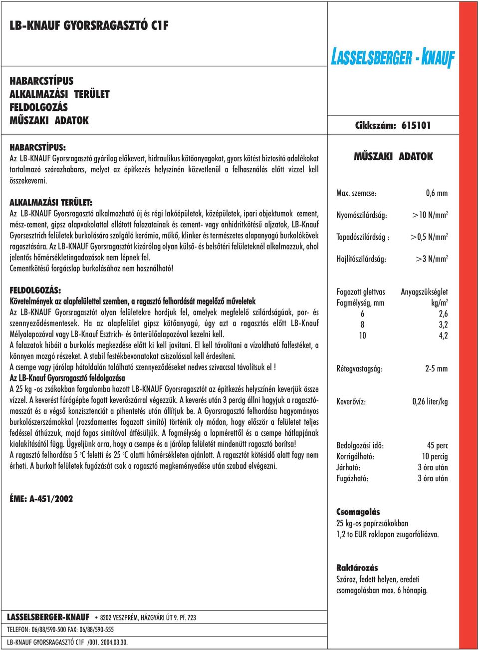 Az LB-KNAUF Gyorsragasztó alkalmazható új és régi lakóépületek, középületek, ipari objektumok cement, mész-cement, gipsz alapvakolattal ellátott falazatainak és cement- vagy anhidritkötésû aljzatok,