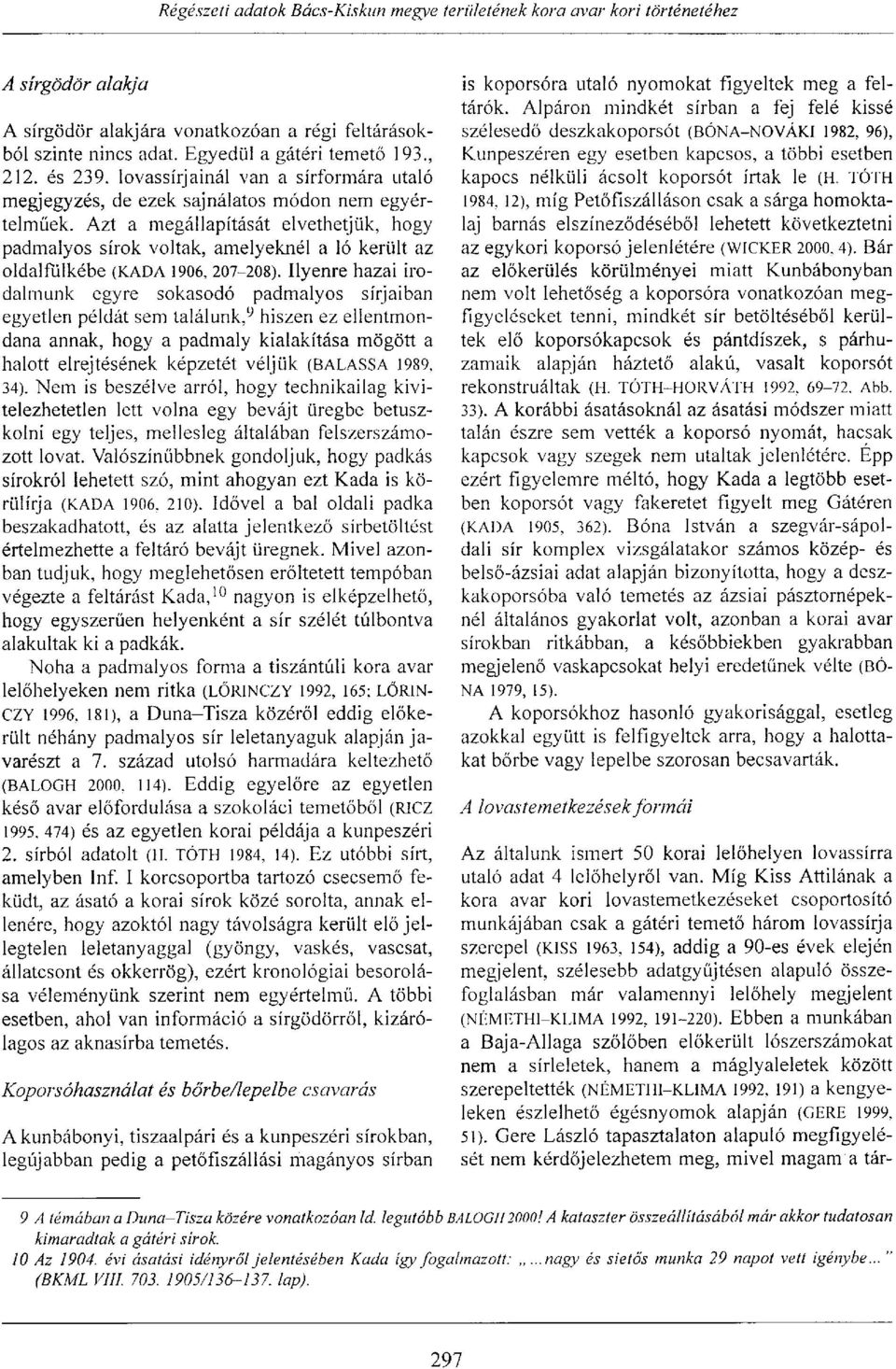 Azt a megállapítását elvethetjük, hogy padmalyos sírok voltak, amelyeknél a ló került az oldalfulkébe (KADA 1906, 207-208).