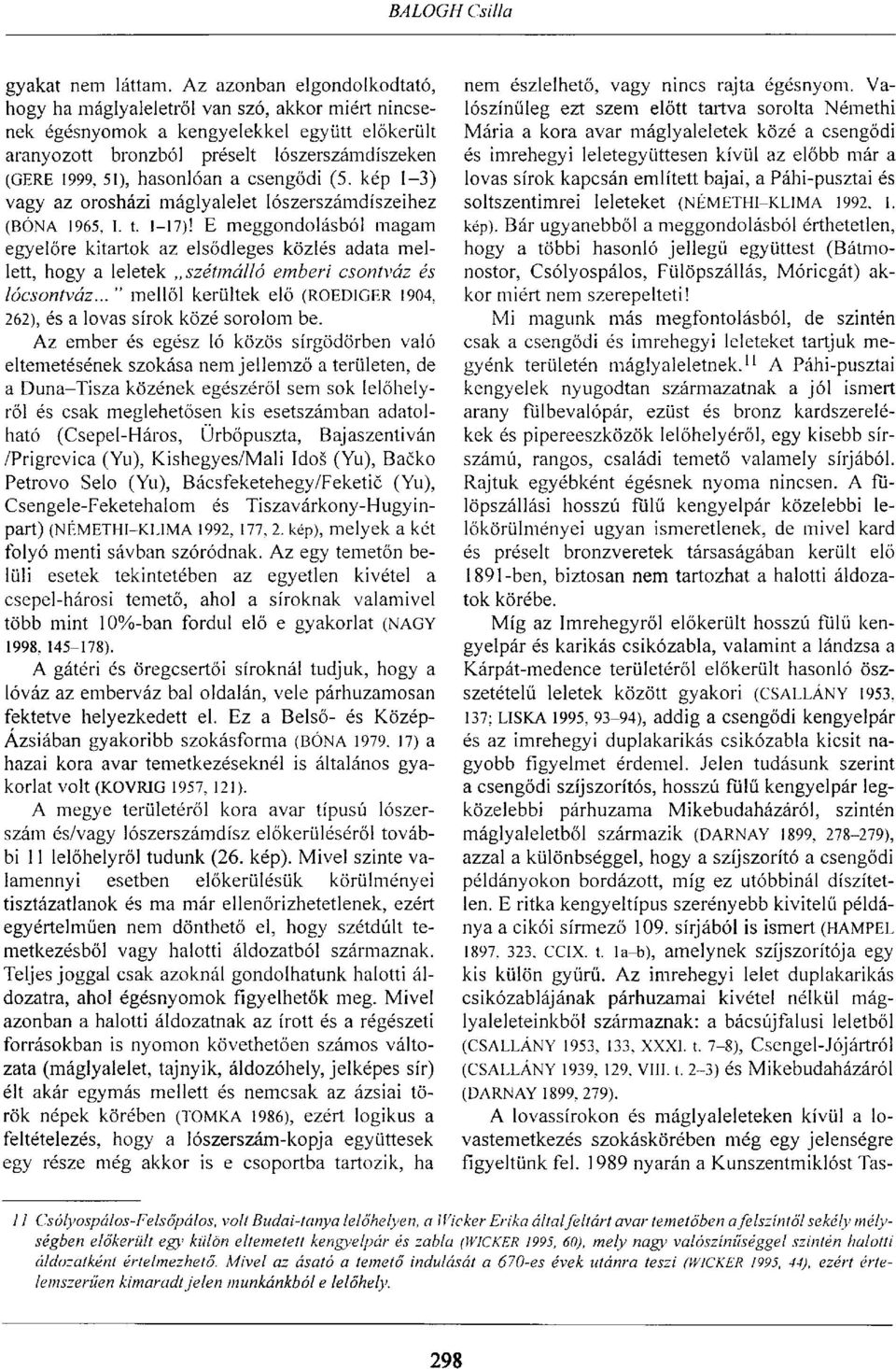 a csengődi (5. kép 1-3) vagy az orosházi máglyalelet lószerszámdíszeihez (BÓNA 1965, I. t. 1-17)!