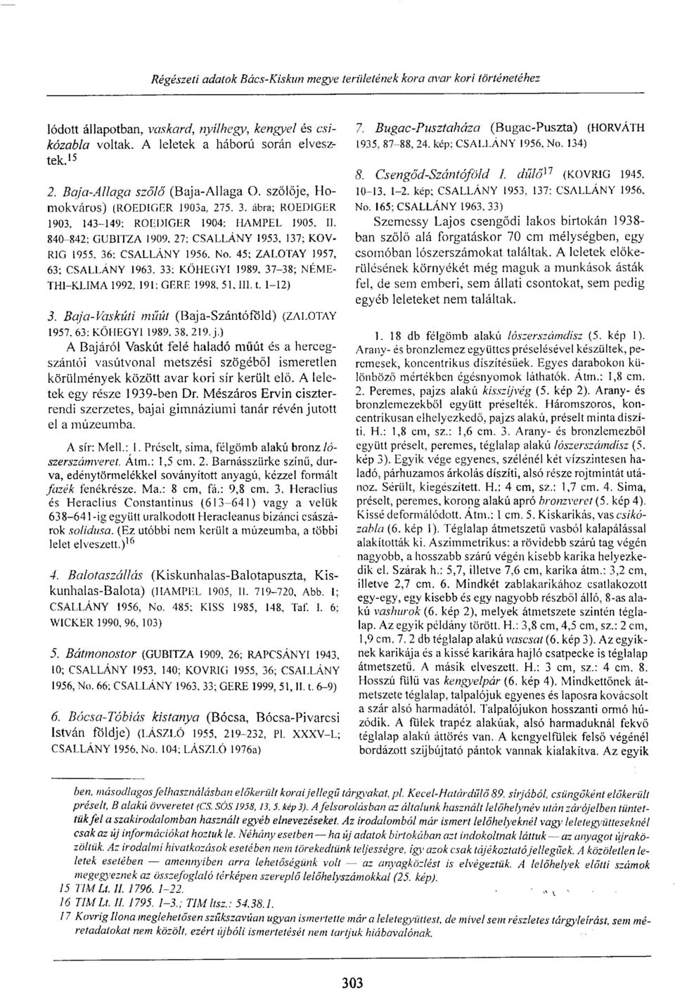 33; KŐHEGYI 1989, 37-38; NÉME- THI-KLIMA 1992. 191; GERE 1998, 51. III. t. 1-12) 3. Baja-Vaskúti műút (Baja-Szántóföld) (ZALOTAY 1957, 63; KŐHEGYI 1989, 38, 219. j.