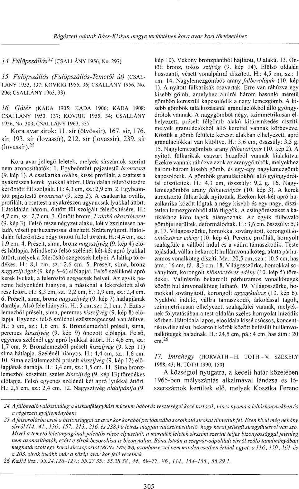 sír (lovassír), 212. sír (lovassír), 239. sír (lovassír). 25 Kora avar jellegű leletek, melyek sírszámok szerint nem azonosíthatók: 1. Egybeöntött pajzstestű bronzcsat (9. kép 1).