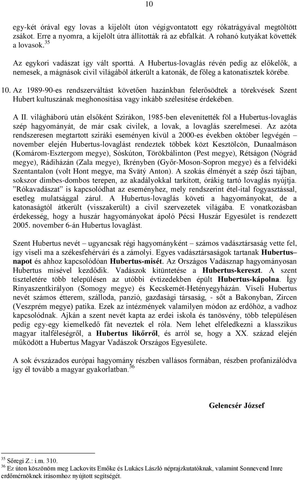 Az 1989-90-es rendszerváltást követően hazánkban felerősödtek a törekvések Szent Hubert kultuszának meghonosítása vagy inkább szélesítése érdekében. A II.