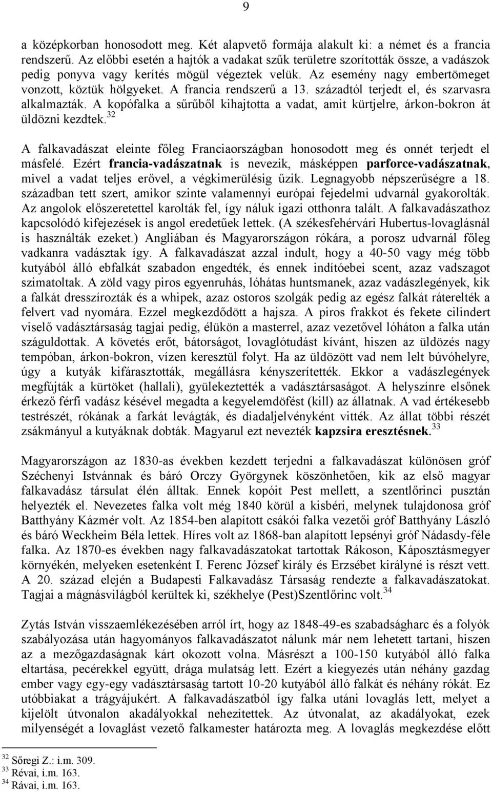 A francia rendszerű a 13. századtól terjedt el, és szarvasra alkalmazták. A kopófalka a sűrűből kihajtotta a vadat, amit kürtjelre, árkon-bokron át üldözni kezdtek.