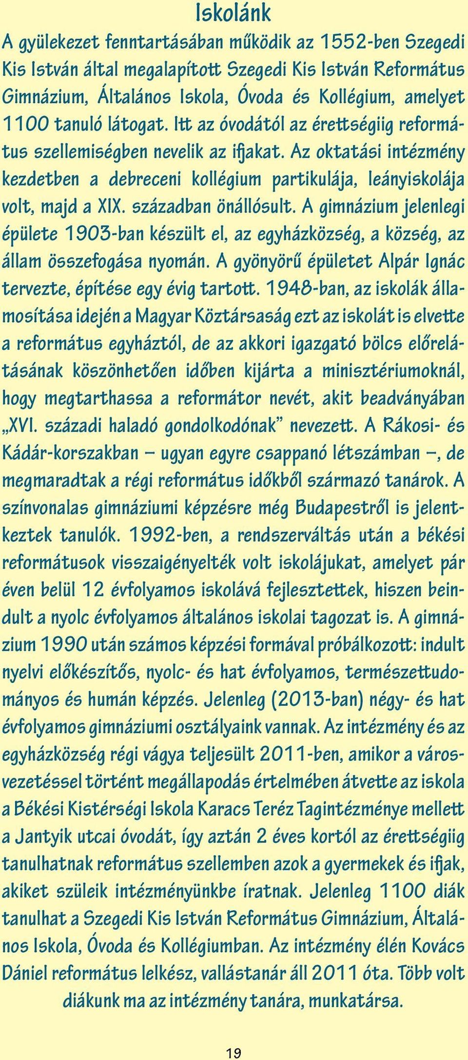 században önállósult. A gimnázium jelenlegi épülete 1903-ban készült el, az egyházközség, a község, az állam összefogása nyomán. A gyönyörű épületet Alpár Ignác tervezte, építése egy évig tartott.