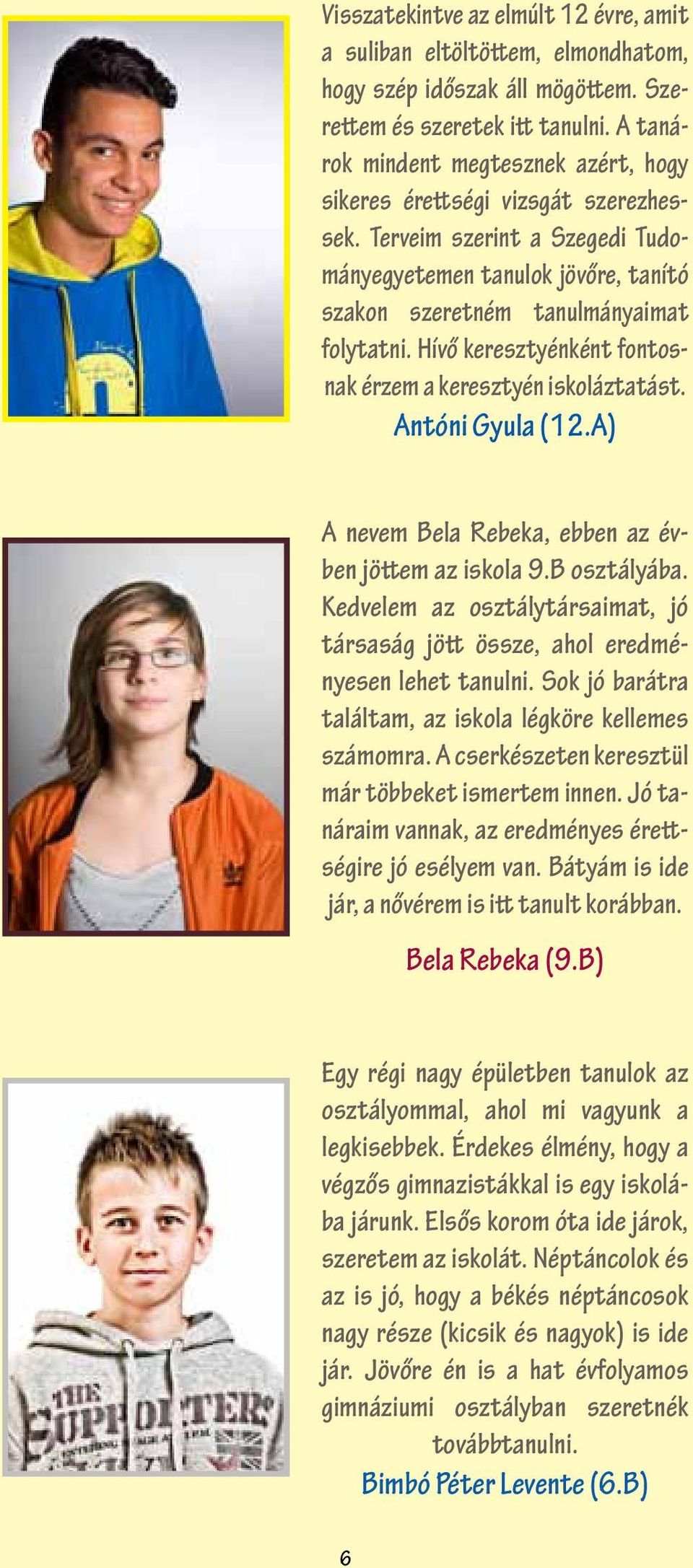 Hívő keresztyénként fontosnak érzem a keresztyén iskoláztatást. Antóni Gyula (12.A) A nevem Bela Rebeka, ebben az évben jöttem az iskola 9.B osztályába.