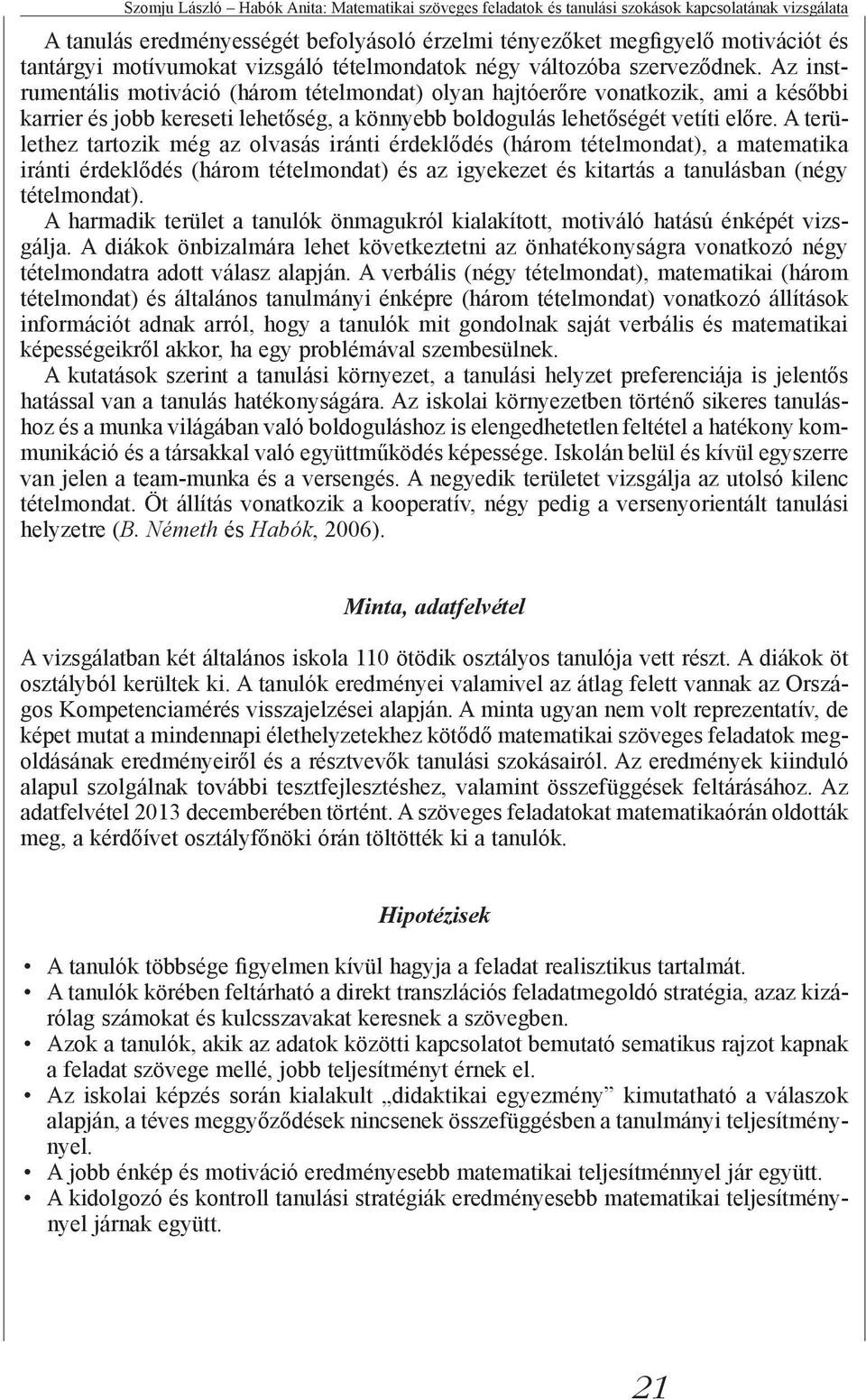 Az instrumentális motiváció (három tételmondat) olyan hajtóerőre vonatkozik, ami a későbbi karrier és jobb kereseti lehetőség, a könnyebb boldogulás lehetőségét vetíti előre.